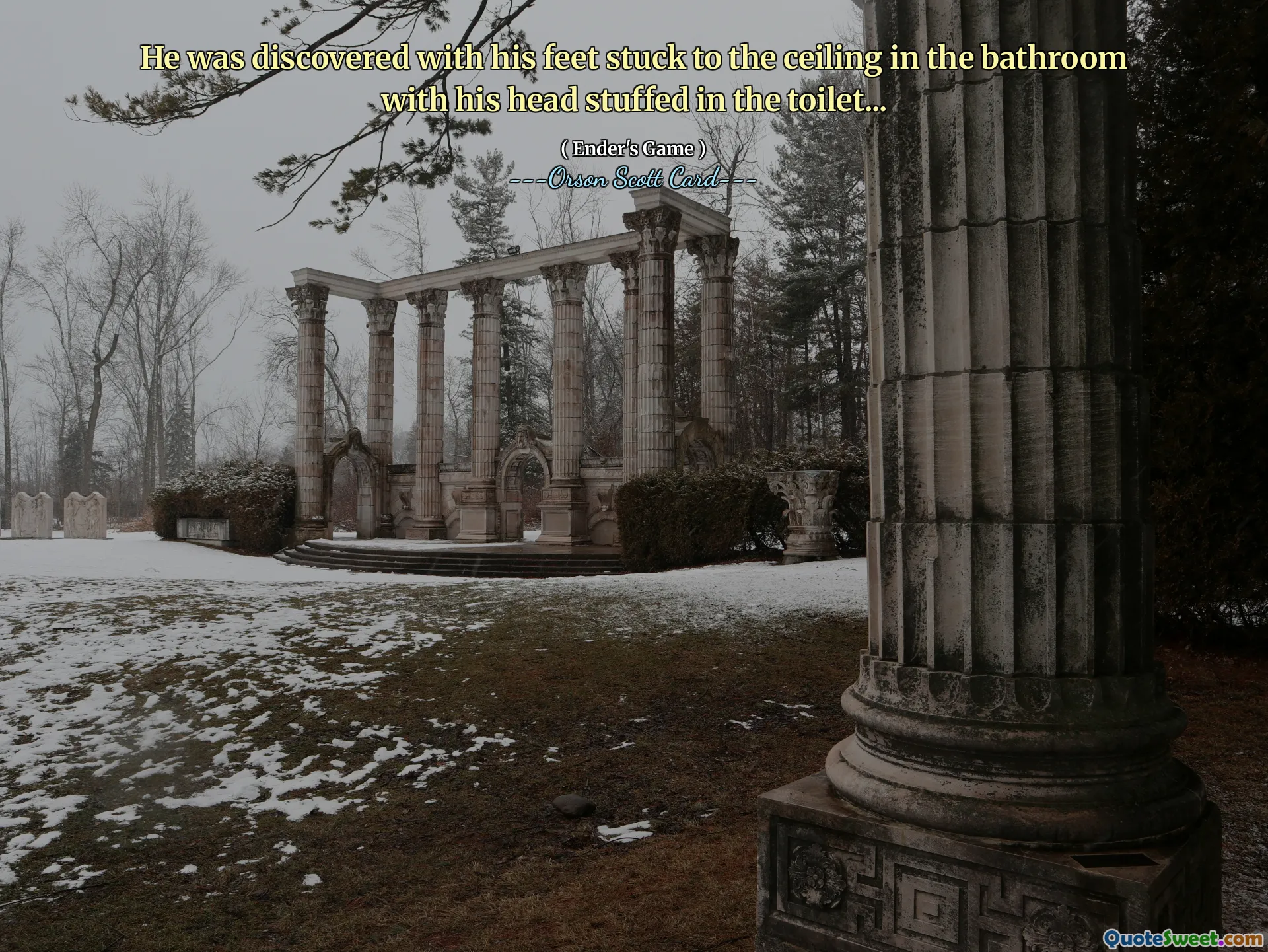 He was discovered with his feet stuck to the ceiling in the bathroom with his head stuffed in the toilet...