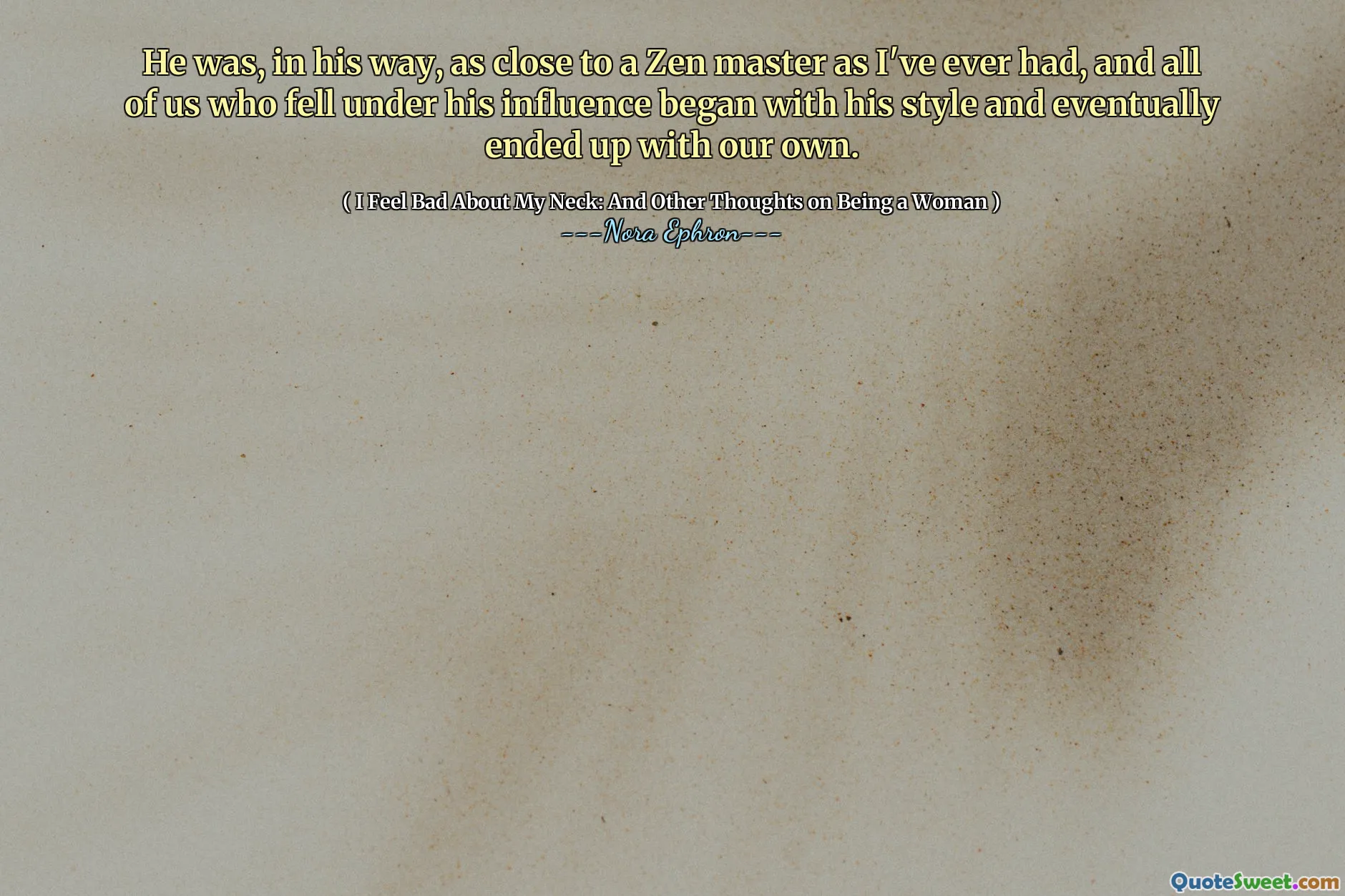He was, in his way, as close to a Zen master as I've ever had, and all of us who fell under his influence began with his style and eventually ended up with our own.
