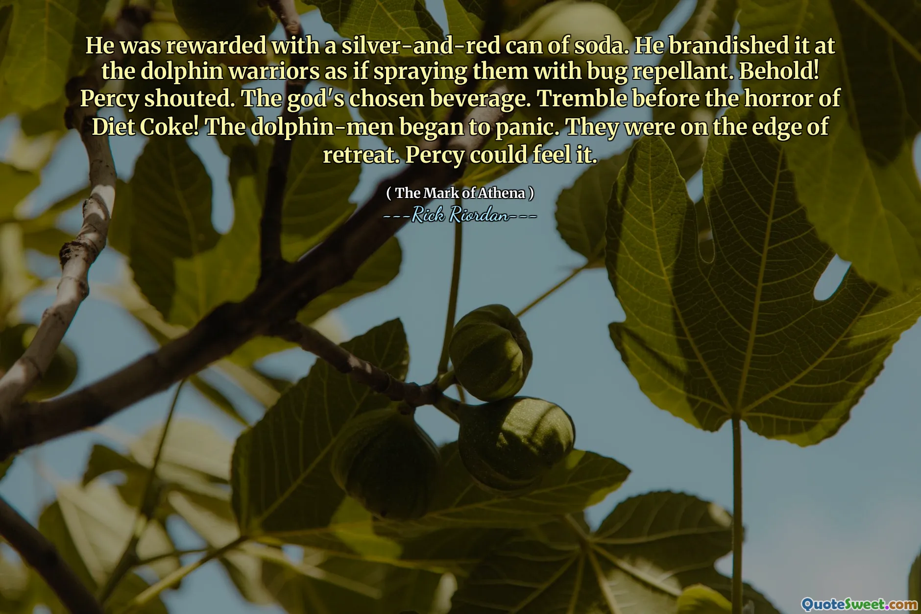 He was rewarded with a silver-and-red can of soda. He brandished it at the dolphin warriors as if spraying them with bug repellant. Behold! Percy shouted. The god's chosen beverage. Tremble before the horror of Diet Coke! The dolphin-men began to panic. They were on the edge of retreat. Percy could feel it.
