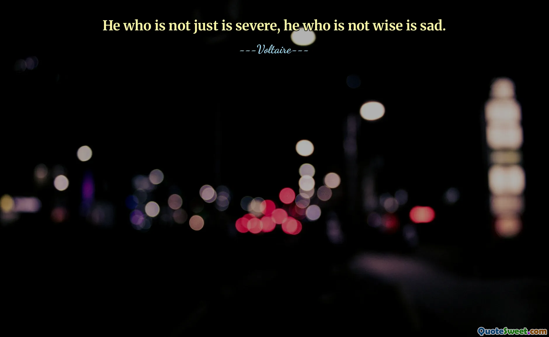 He who is not just is severe, he who is not wise is sad.
