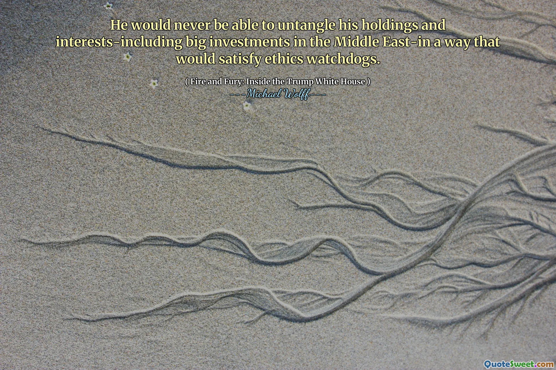 He would never be able to untangle his holdings and interests-including big investments in the Middle East-in a way that would satisfy ethics watchdogs.