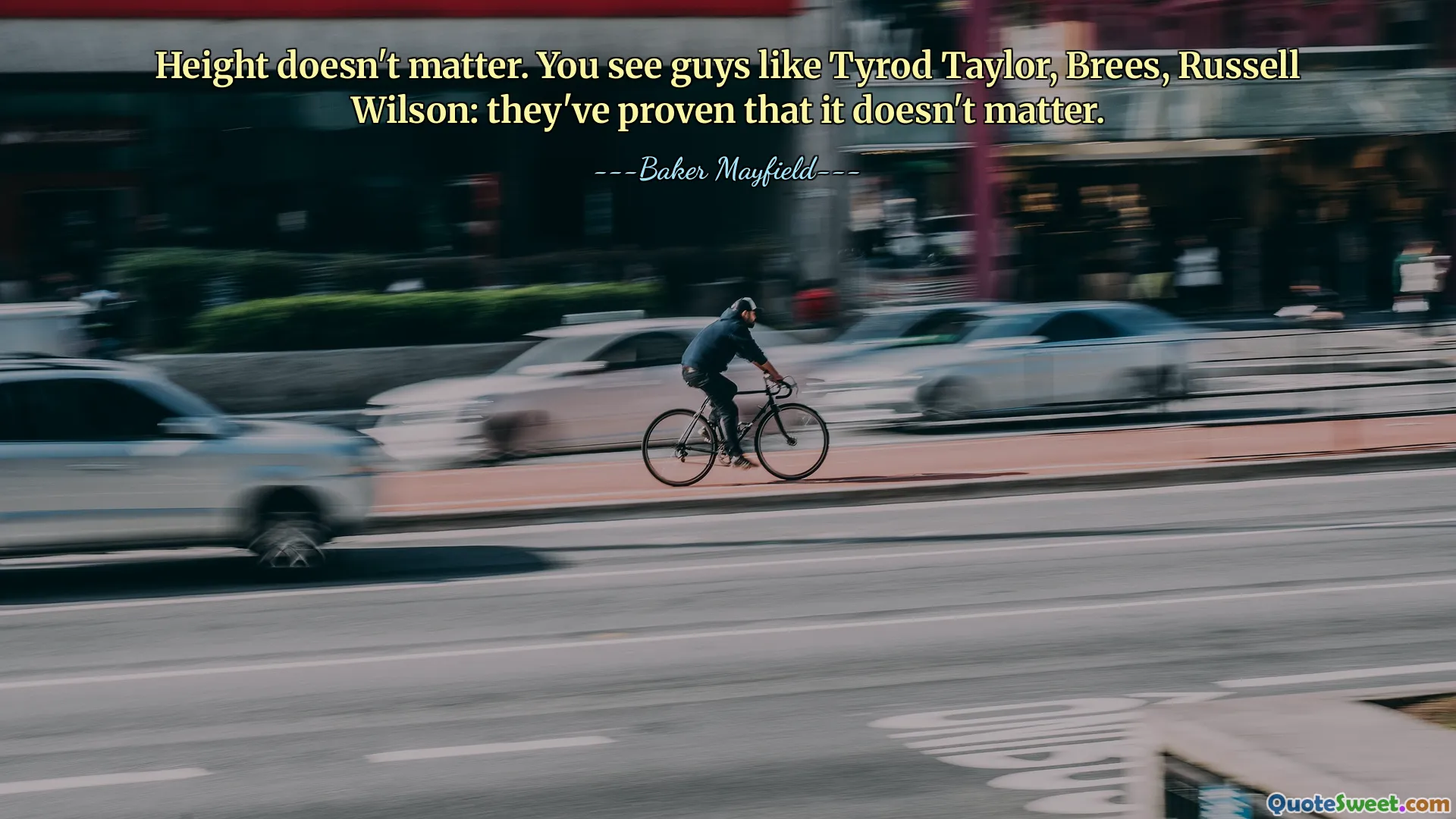 Height doesn't matter. You see guys like Tyrod Taylor, Brees, Russell Wilson: they've proven that it doesn't matter.