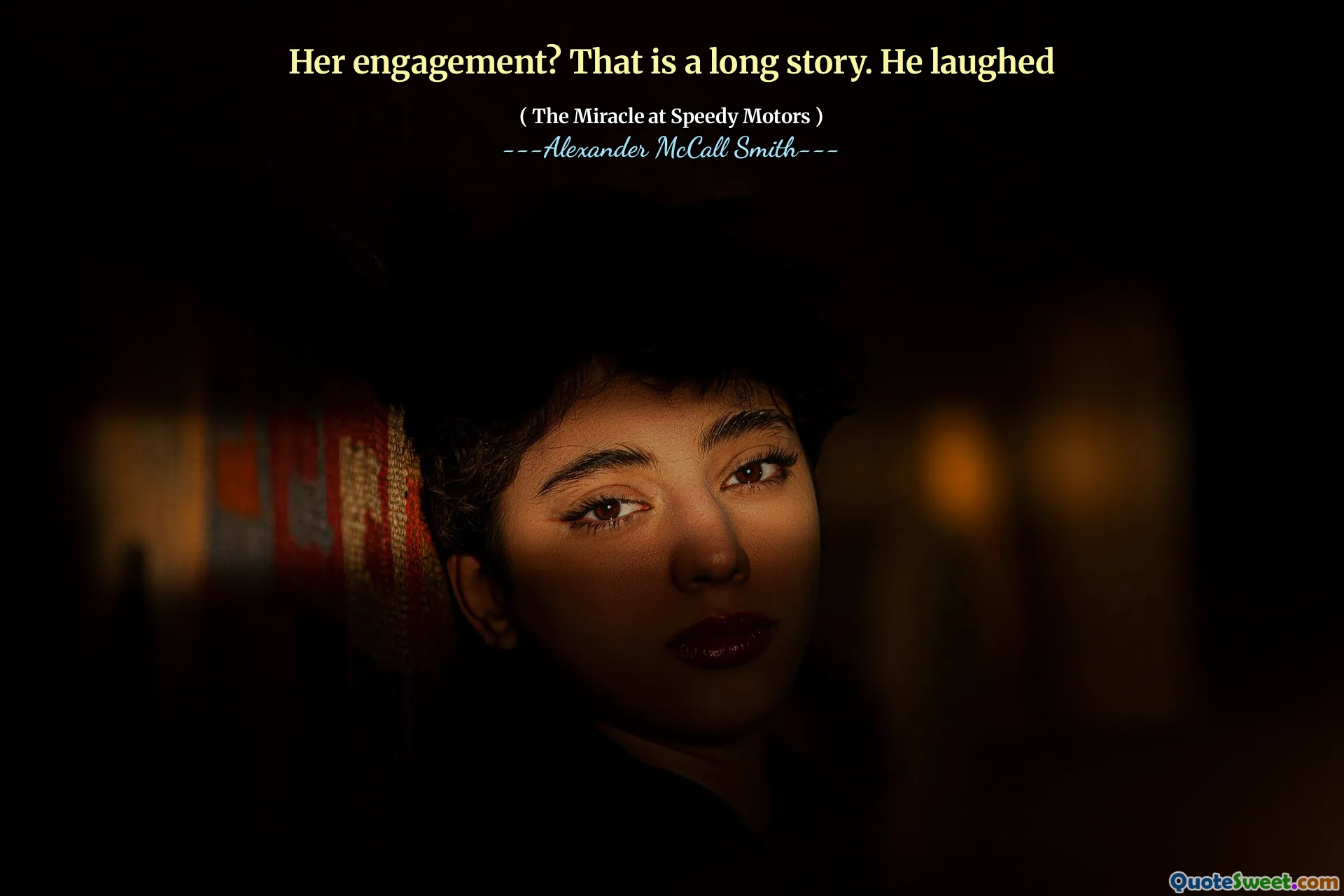 Her engagement? That is a long story. He laughed