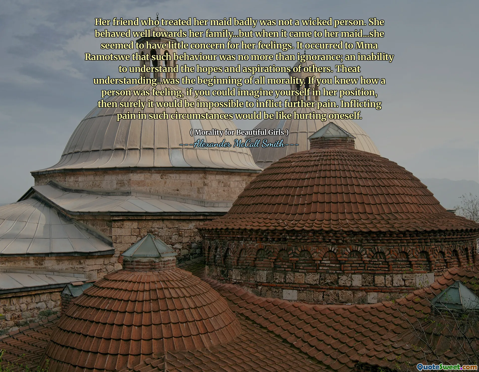 उसकी दोस्त जिसने अपनी नौकरानी का बुरी तरह से व्यवहार किया, वह दुष्ट व्यक्ति नहीं था। उसने अपने परिवार के प्रति अच्छा व्यवहार किया ... लेकिन जब यह उसकी नौकरानी के पास आया ... तो उसे अपनी भावनाओं के लिए बहुत कम चिंता थी। यह एमएमए रामोट्सवे को हुआ कि इस तरह का व्यवहार अज्ञानता से अधिक नहीं था; दूसरों की आशाओं और आकांक्षाओं को समझने में असमर्थता। थिएट समझ ... सभी नैतिकता की शुरुआत थी। यदि आप
