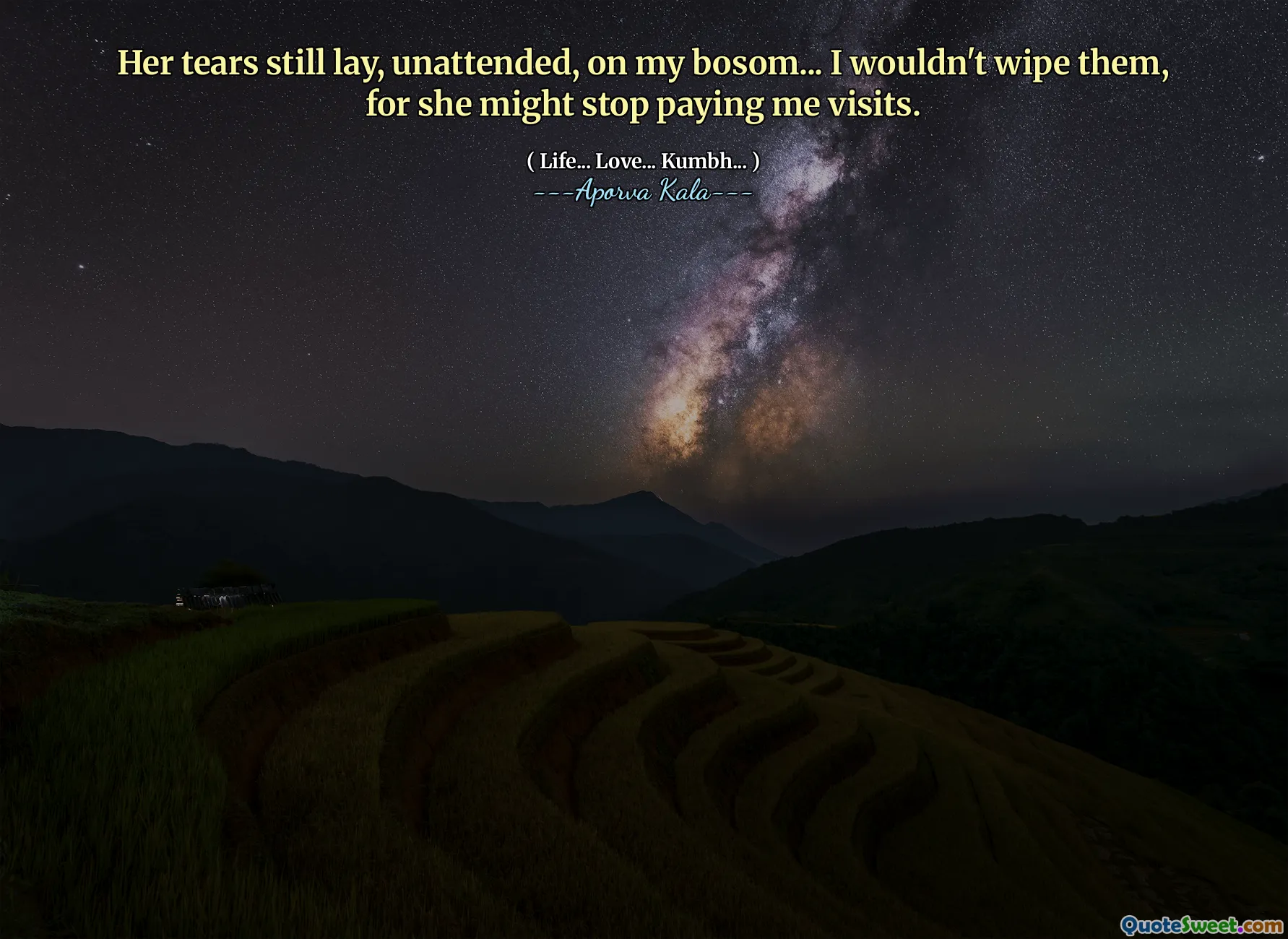 Her tears still lay, unattended, on my bosom... I wouldn't wipe them, for she might stop paying me visits.