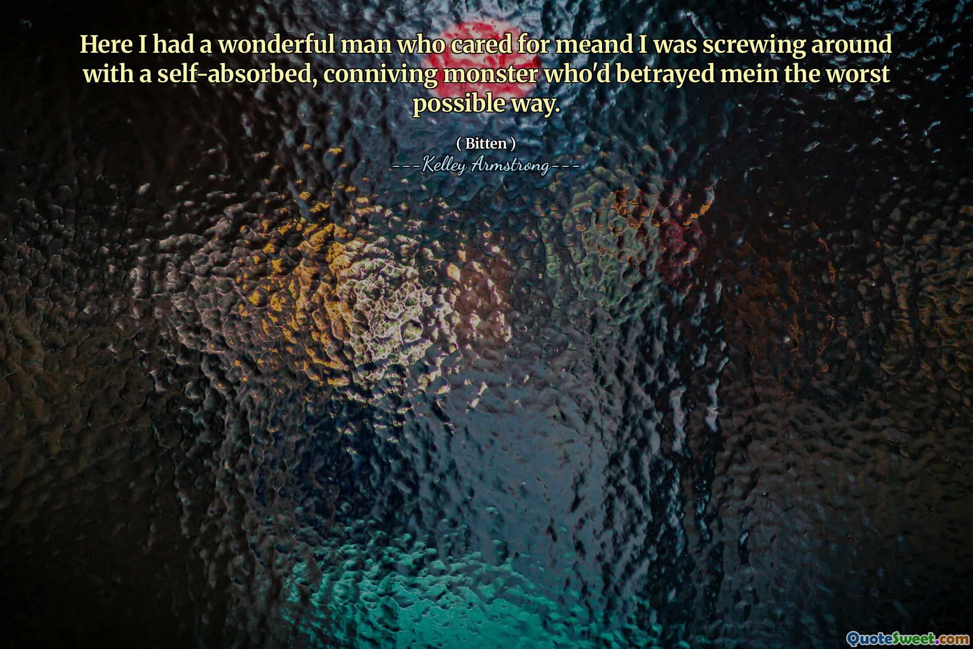 Here I had a wonderful man who cared for meand I was screwing around with a self-absorbed, conniving monster who'd betrayed mein the worst possible way.