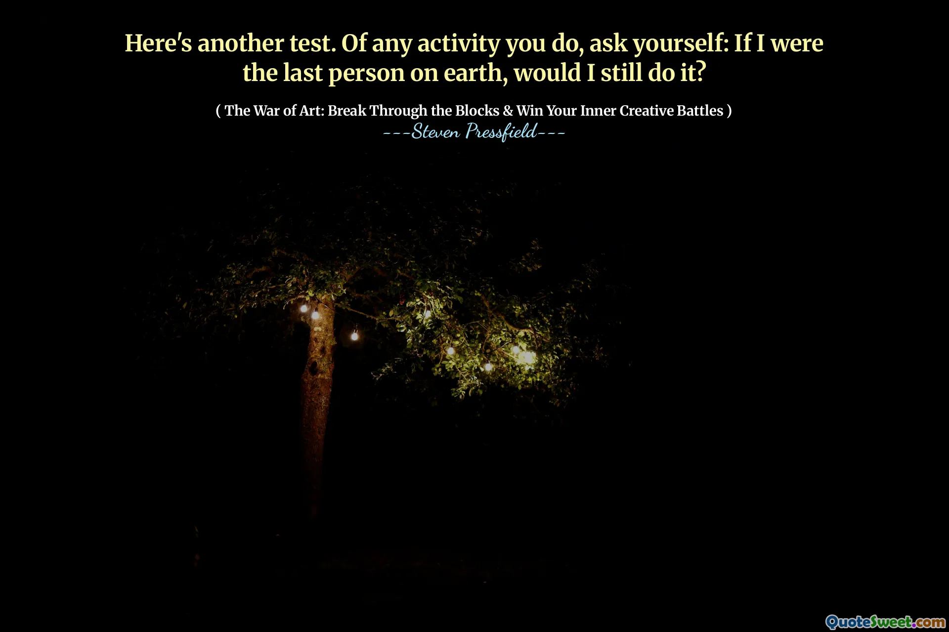 Here's another test. Of any activity you do, ask yourself: If I were the last person on earth, would I still do it?