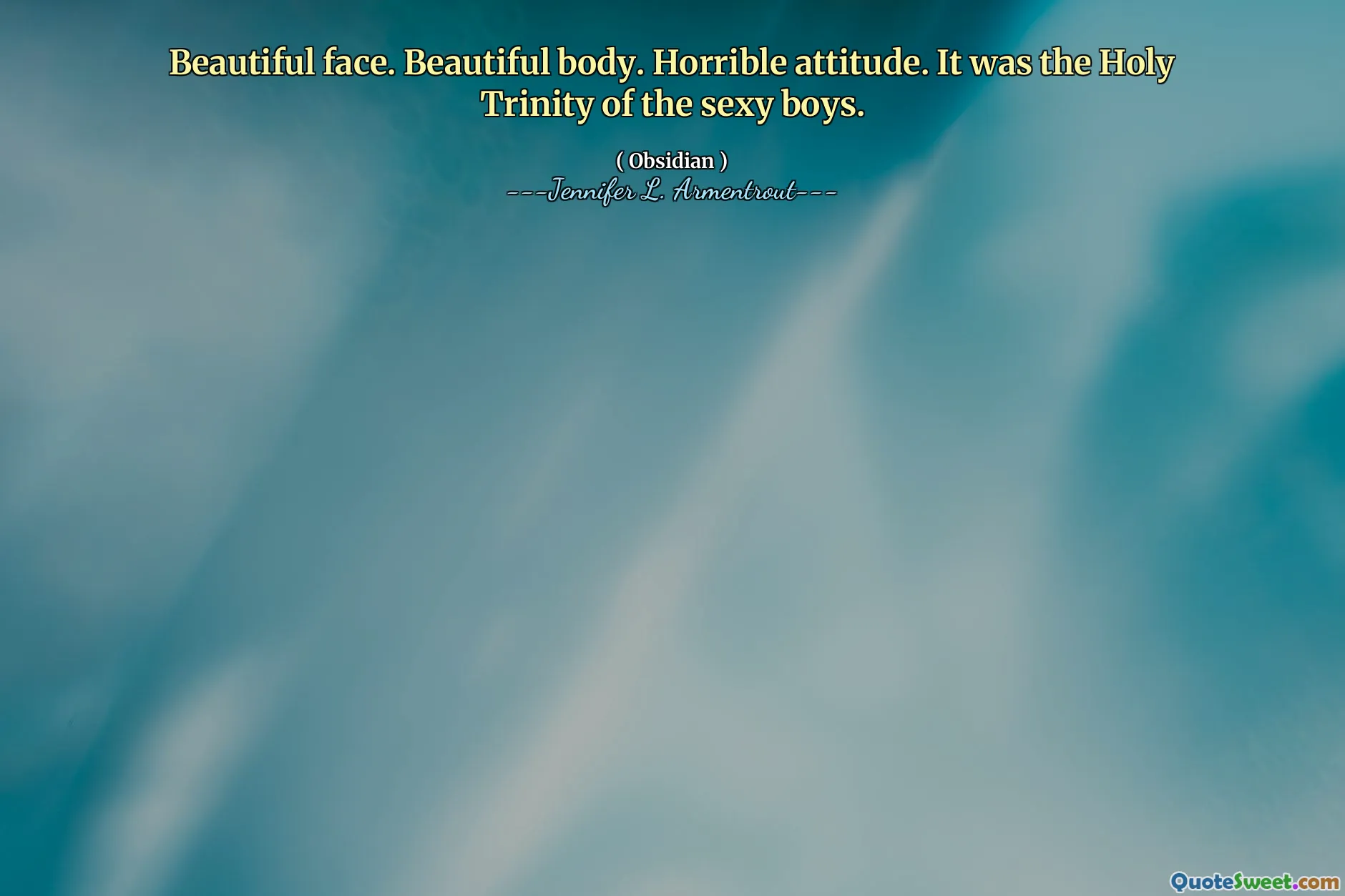 Beautiful face. Beautiful body. Horrible attitude. It was the Holy Trinity of the sexy boys.