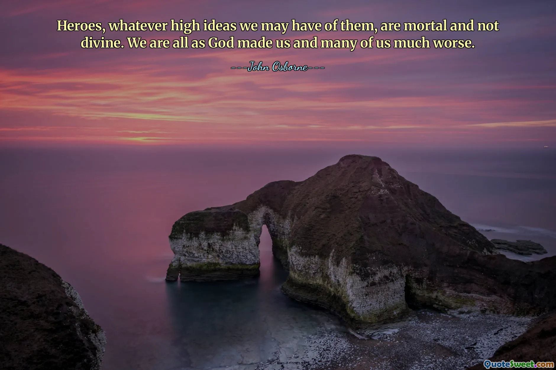 Hrdinové, ať už o nich máme jakékoli vznešené představy, jsou smrtelní a ne božskí. Všichni jsme takové, jaké nás Bůh stvořil a mnohé z nás mnohem horší.