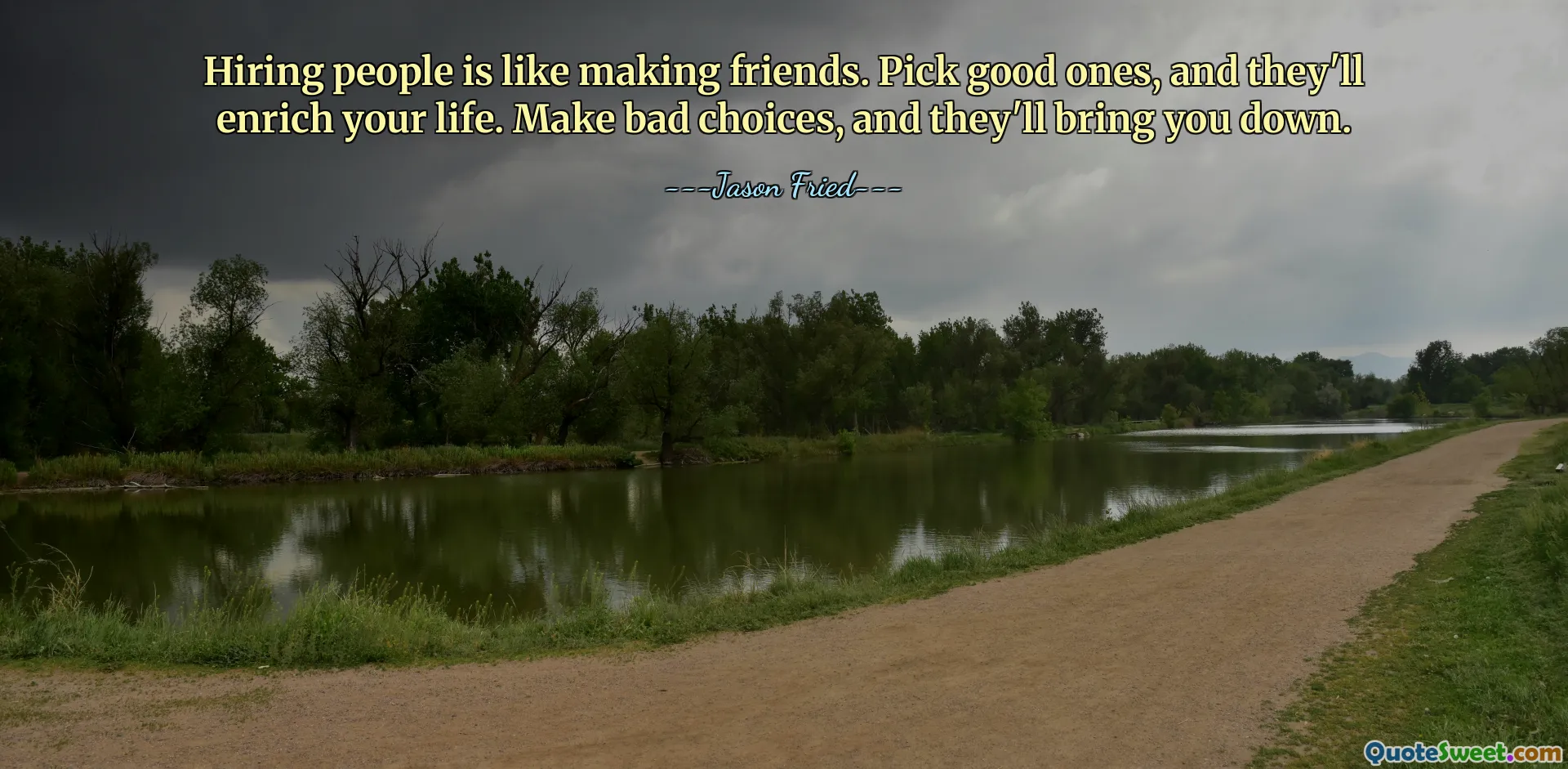 Hiring people is like making friends. Pick good ones, and they'll enrich your life. Make bad choices, and they'll bring you down.