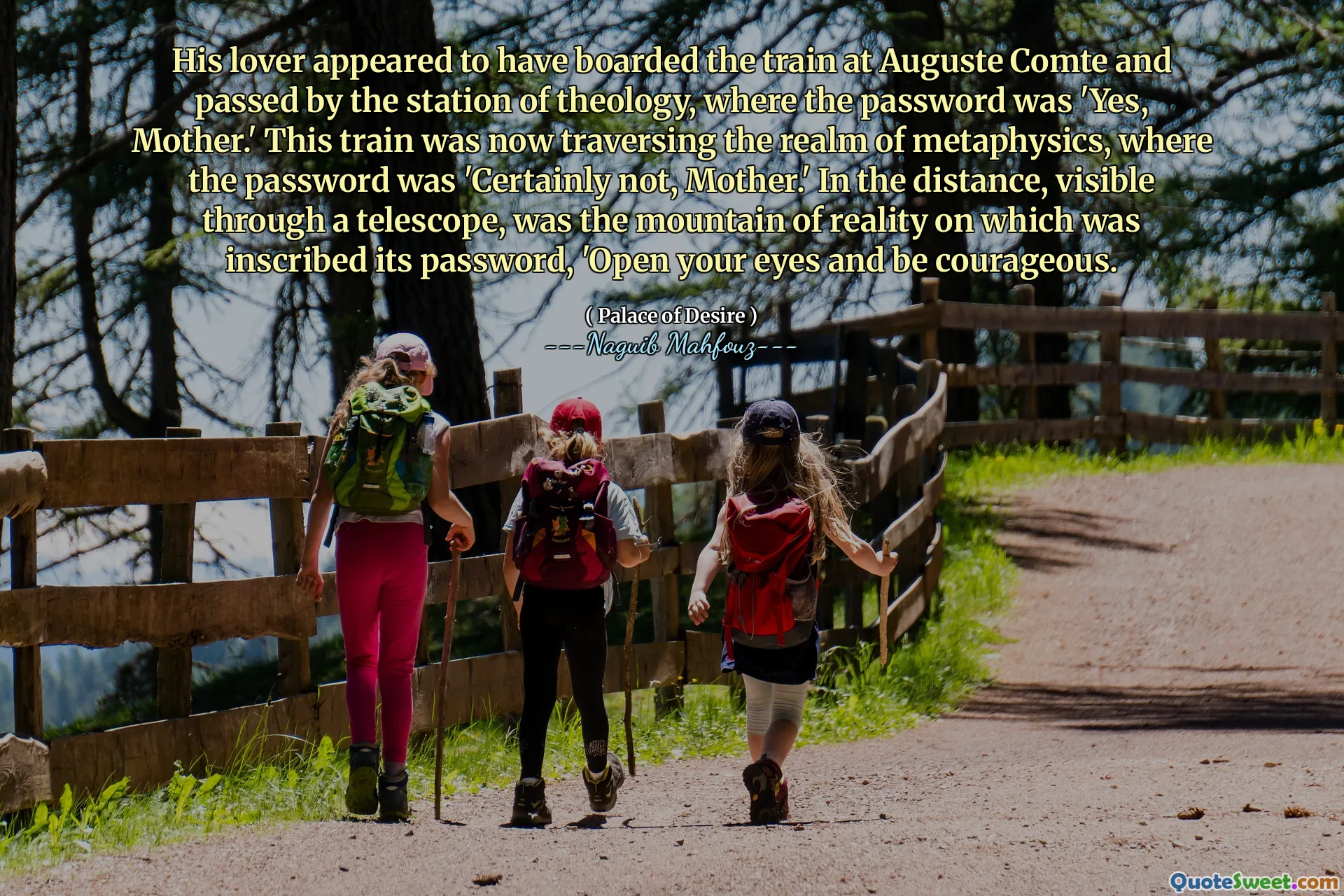 Kekasihnya tampaknya telah naik kereta di Auguste Comte dan melewati stasiun teologi, di mana kata sandi 'ya, ibu.' Kereta ini sekarang melintasi ranah metafisika, di mana kata sandi 'tentu tidak, ibu.' Di kejauhan, terlihat melalui teleskop, adalah gunung realitas yang ditulis kata sandinya, 'Buka mata Anda dan berani.