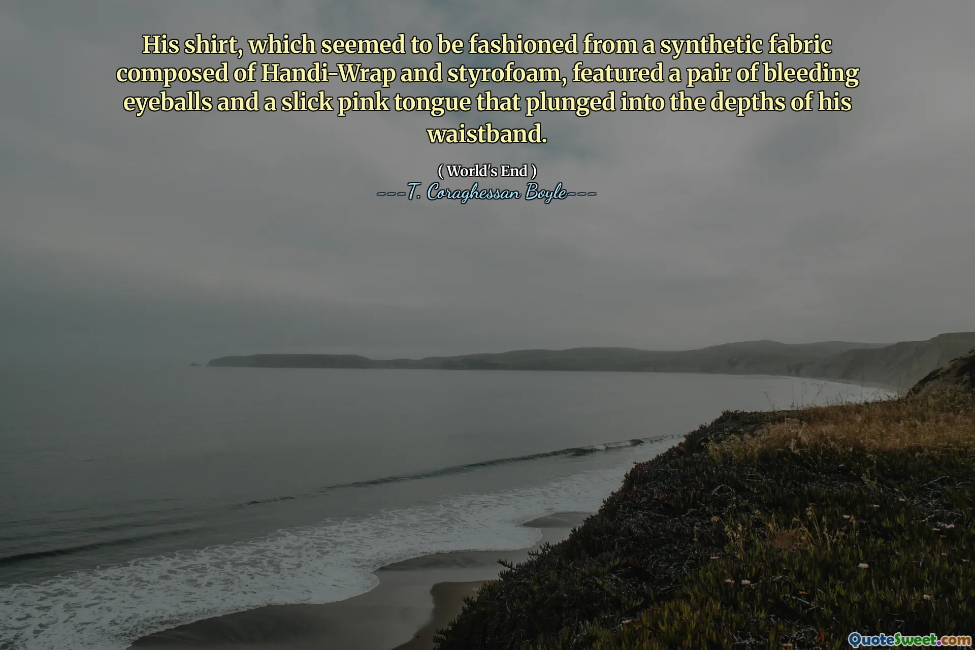 His shirt, which seemed to be fashioned from a synthetic fabric composed of Handi-Wrap and styrofoam, featured a pair of bleeding eyeballs and a slick pink tongue that plunged into the depths of his waistband.