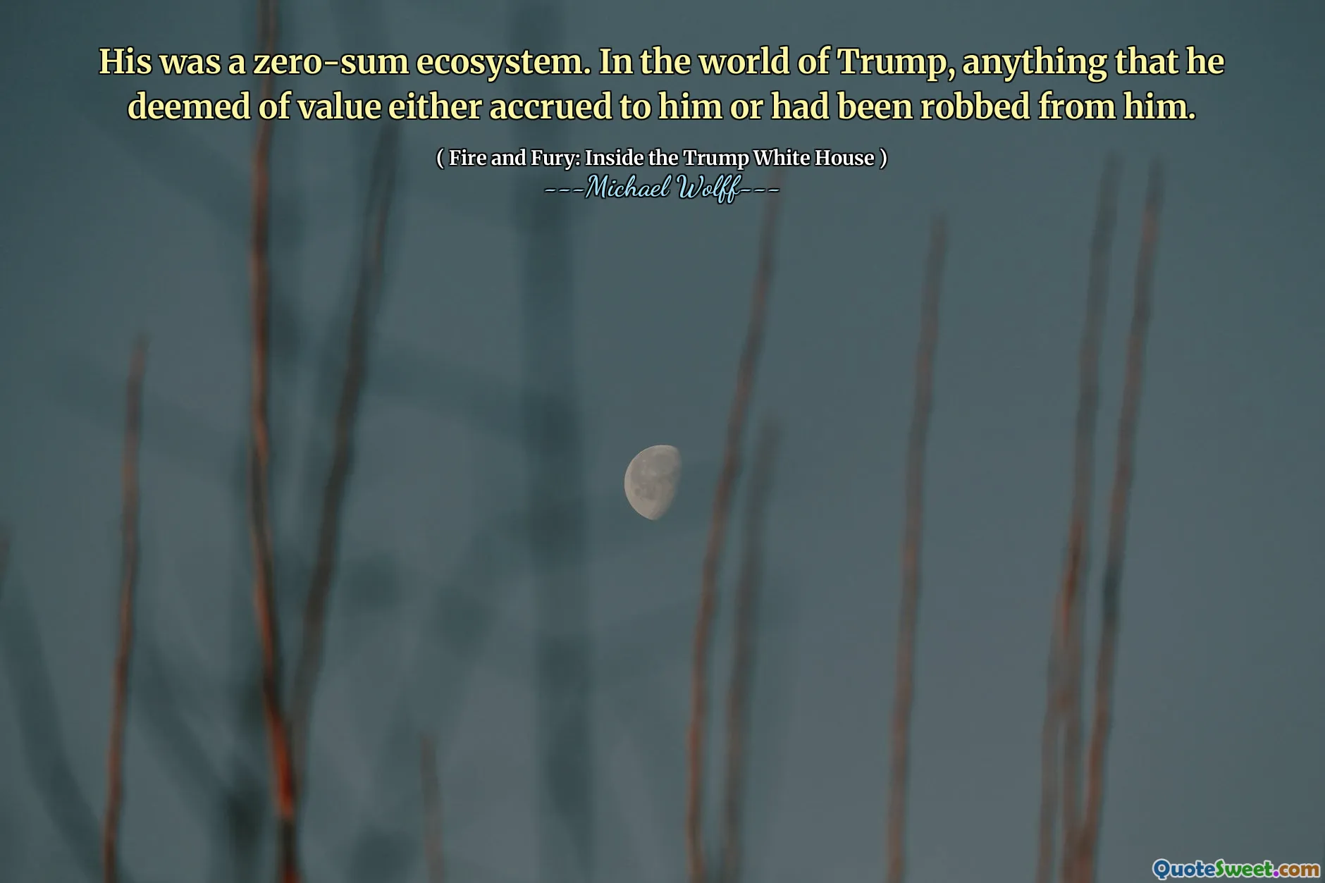 His was a zero-sum ecosystem. In the world of Trump, anything that he deemed of value either accrued to him or had been robbed from him.