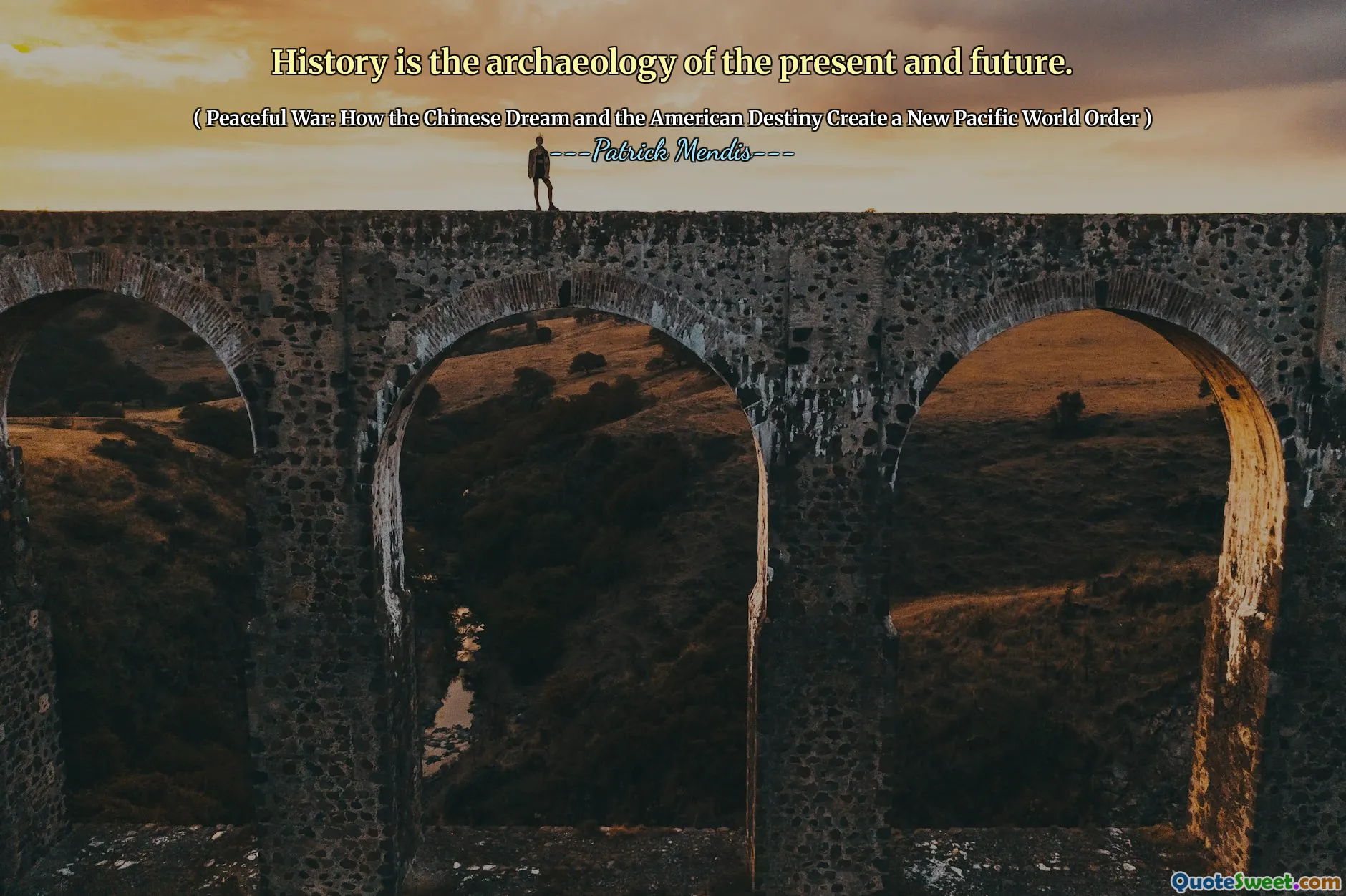 History is the archaeology of the present and future.