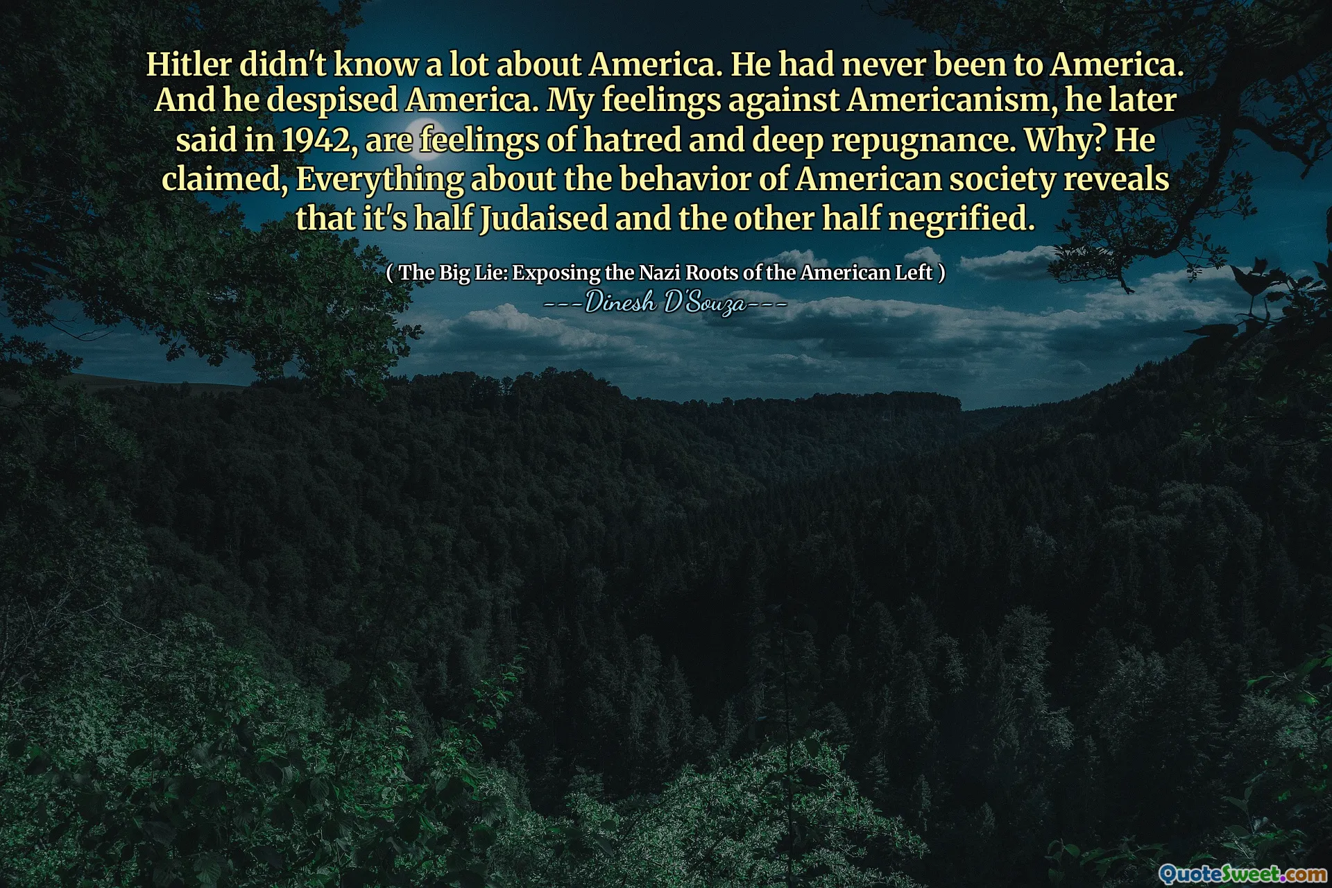 Hitler didn't know a lot about America. He had never been to America. And he despised America. My feelings against Americanism, he later said in 1942, are feelings of hatred and deep repugnance. Why? He claimed, Everything about the behavior of American society reveals that it's half Judaised and the other half negrified.