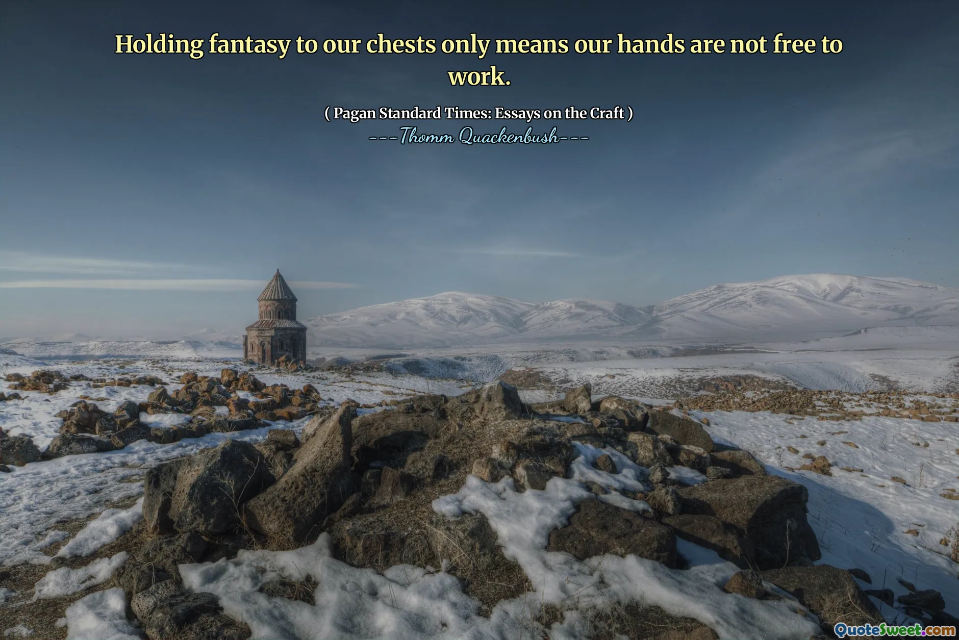 Holding fantasy to our chests only means our hands are not free to work.