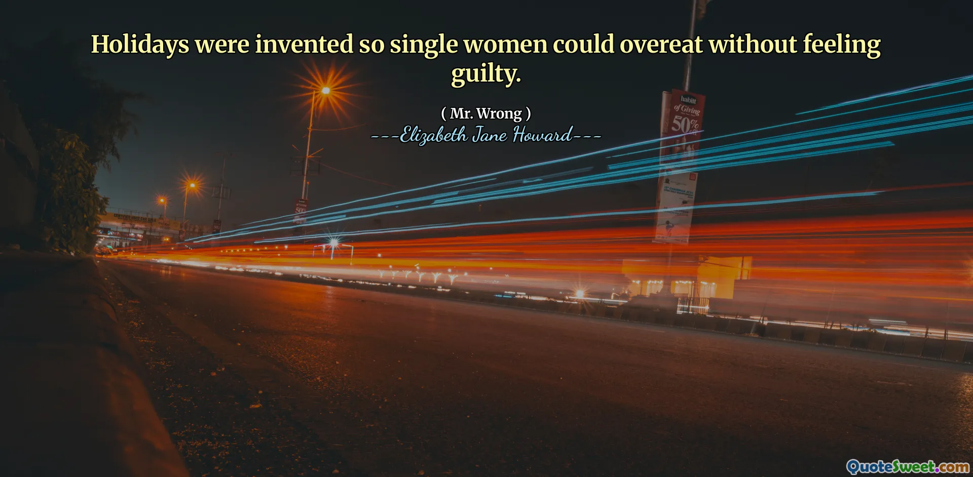 Holidays were invented so single women could overeat without feeling guilty.