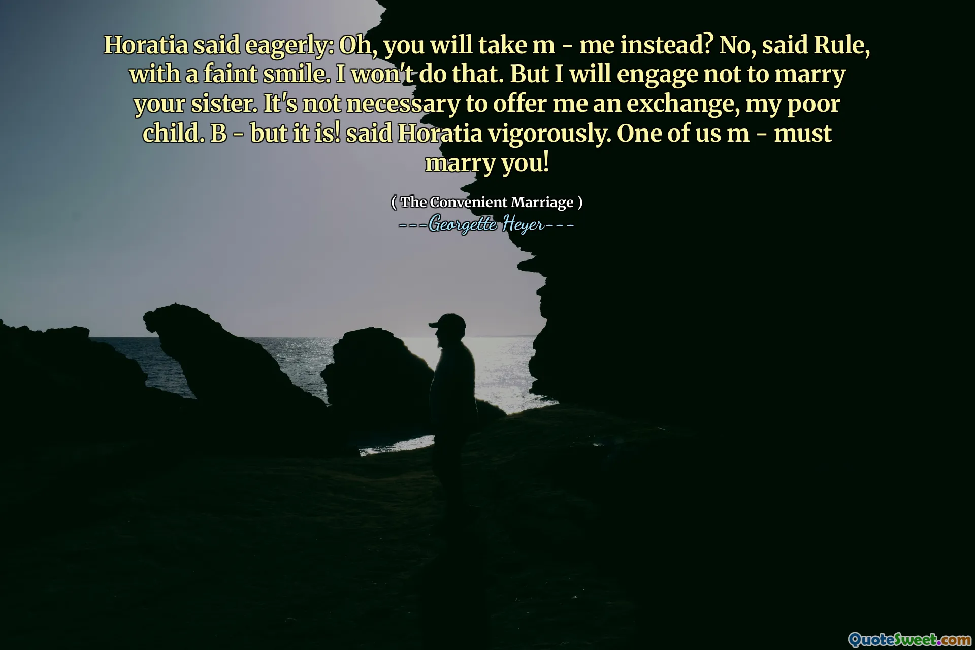 Horatia said eagerly: Oh, you will take m - me instead? No, said Rule, with a faint smile. I won't do that. But I will engage not to marry your sister. It's not necessary to offer me an exchange, my poor child. B - but it is! said Horatia vigorously. One of us m - must marry you!