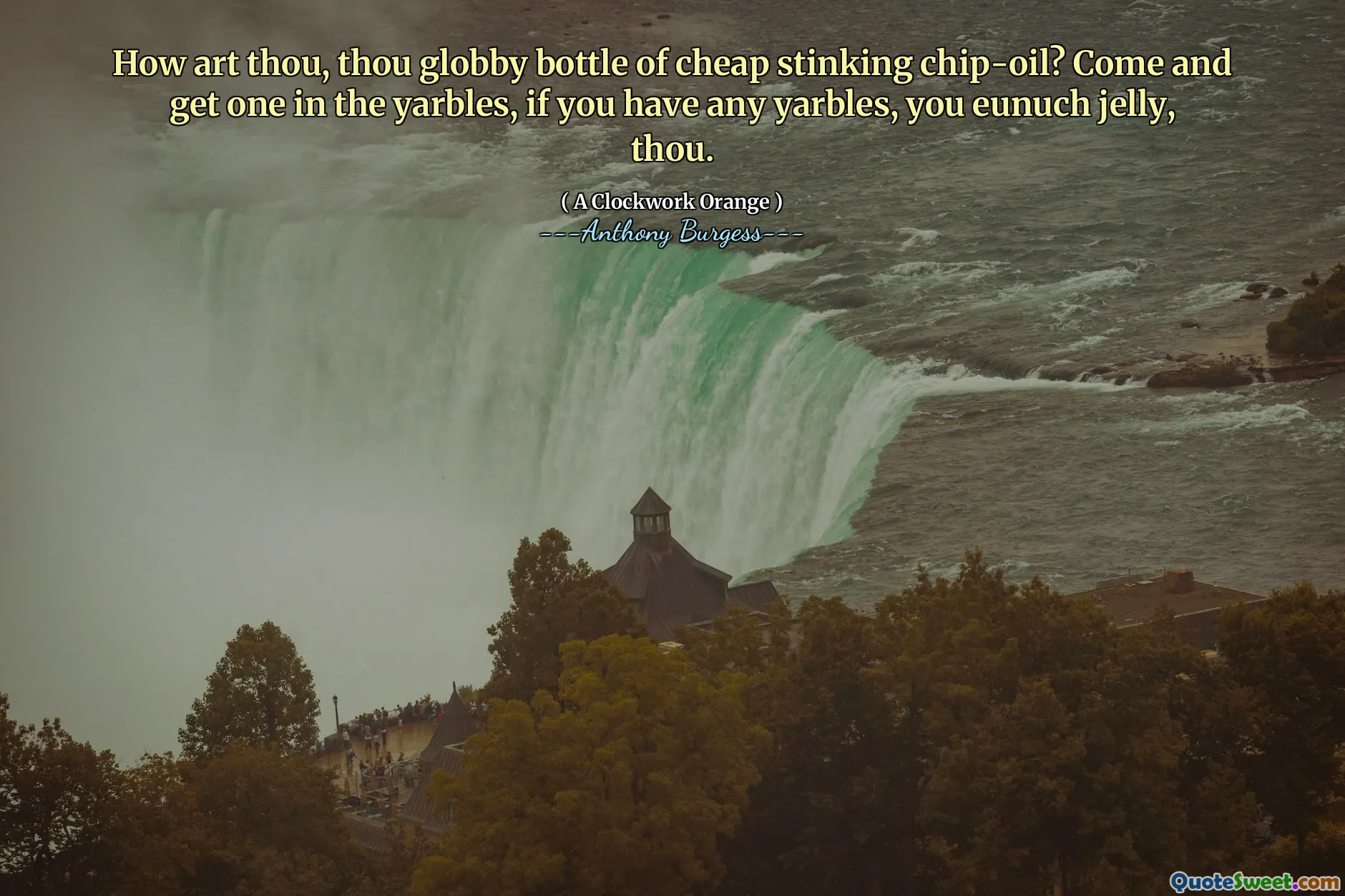 How art thou, thou globby bottle of cheap stinking chip-oil? Come and get one in the yarbles, if you have any yarbles, you eunuch jelly, thou.