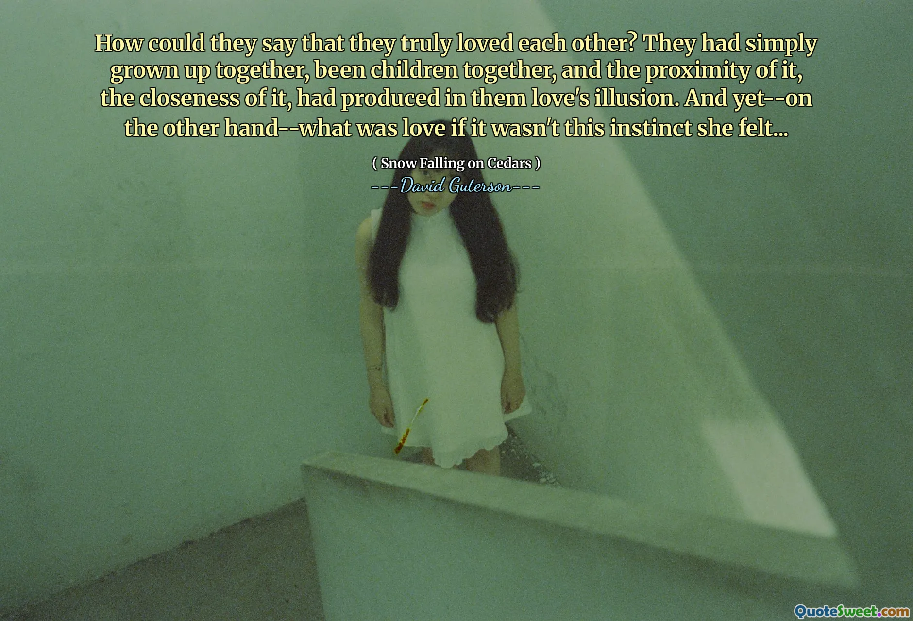 How could they say that they truly loved each other? They had simply grown up together, been children together, and the proximity of it, the closeness of it, had produced in them love's illusion. And yet--on the other hand--what was love if it wasn't this instinct she felt...