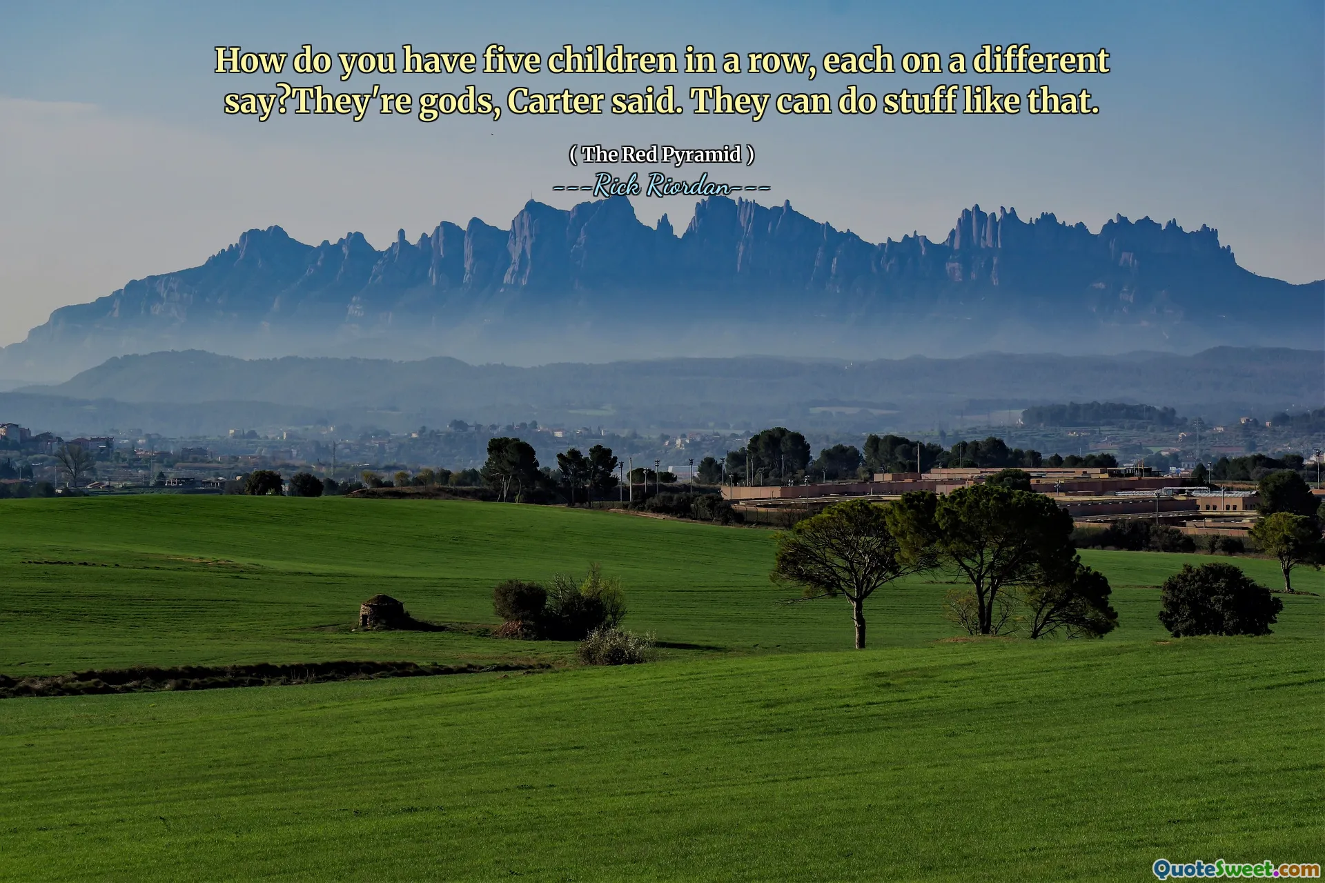 How do you have five children in a row, each on a different say?They're gods, Carter said. They can do stuff like that.