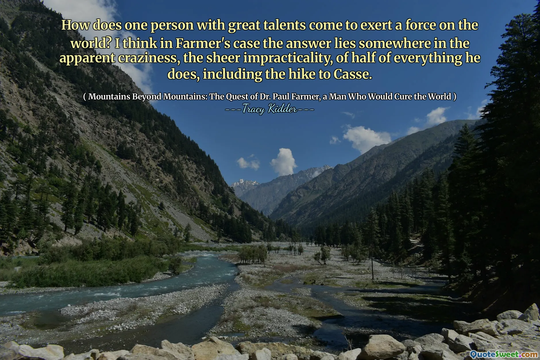How does one person with great talents come to exert a force on the world? I think in Farmer's case the answer lies somewhere in the apparent craziness, the sheer impracticality, of half of everything he does, including the hike to Casse.