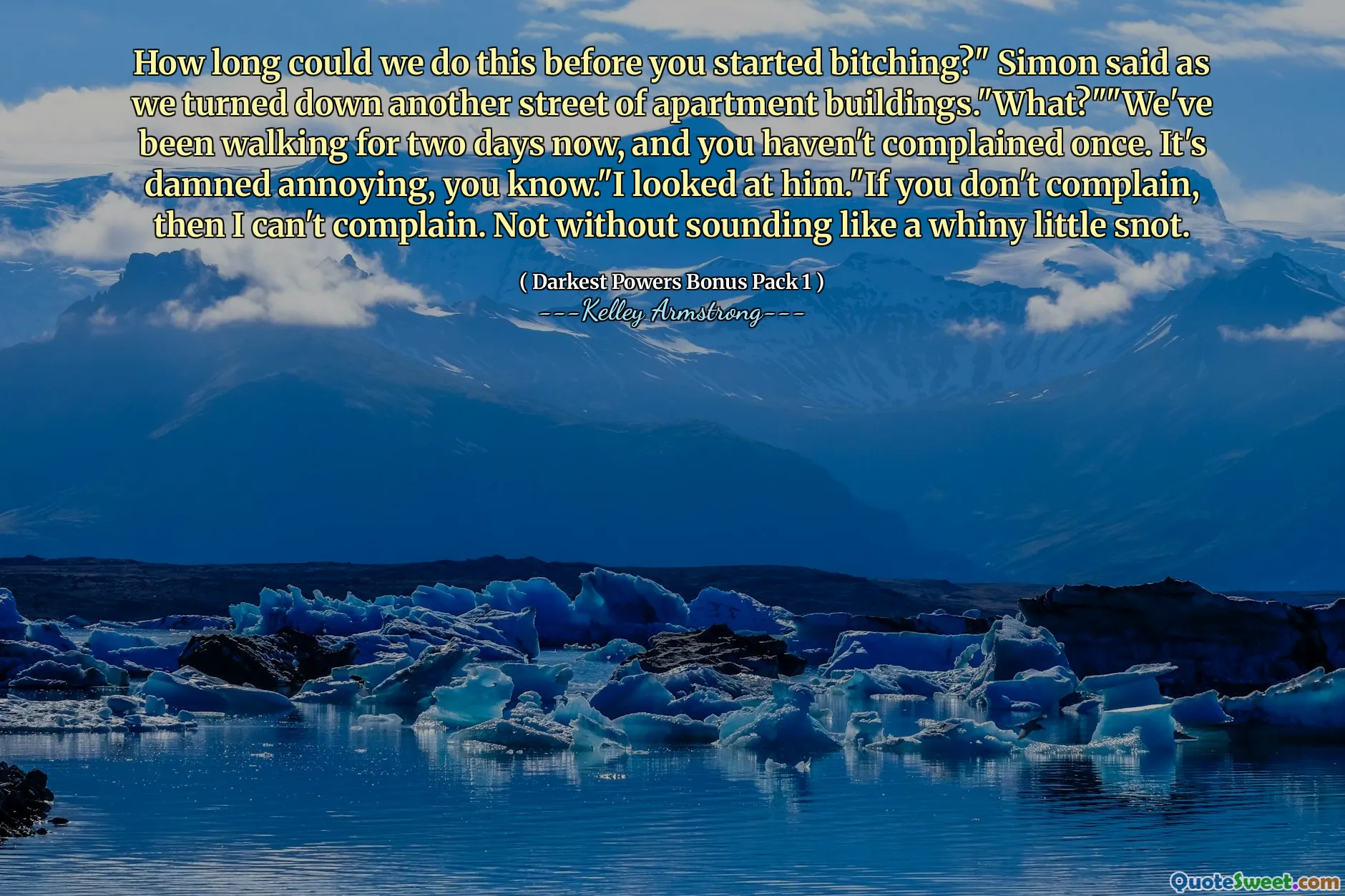 How long could we do this before you started bitching?" Simon said as we turned down another street of apartment buildings."What?""We've been walking for two days now, and you haven't complained once. It's damned annoying, you know."I looked at him."If you don't complain, then I can't complain. Not without sounding like a whiny little snot.