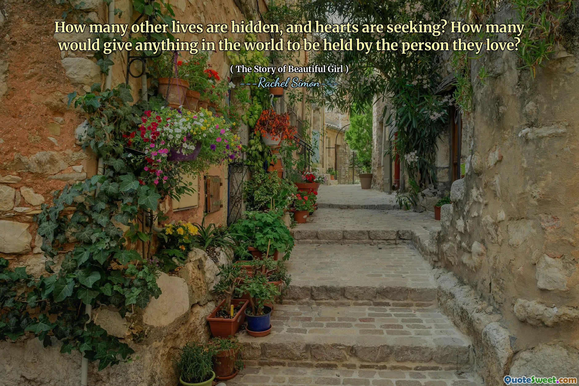 How many other lives are hidden, and hearts are seeking? How many would give anything in the world to be held by the person they love?