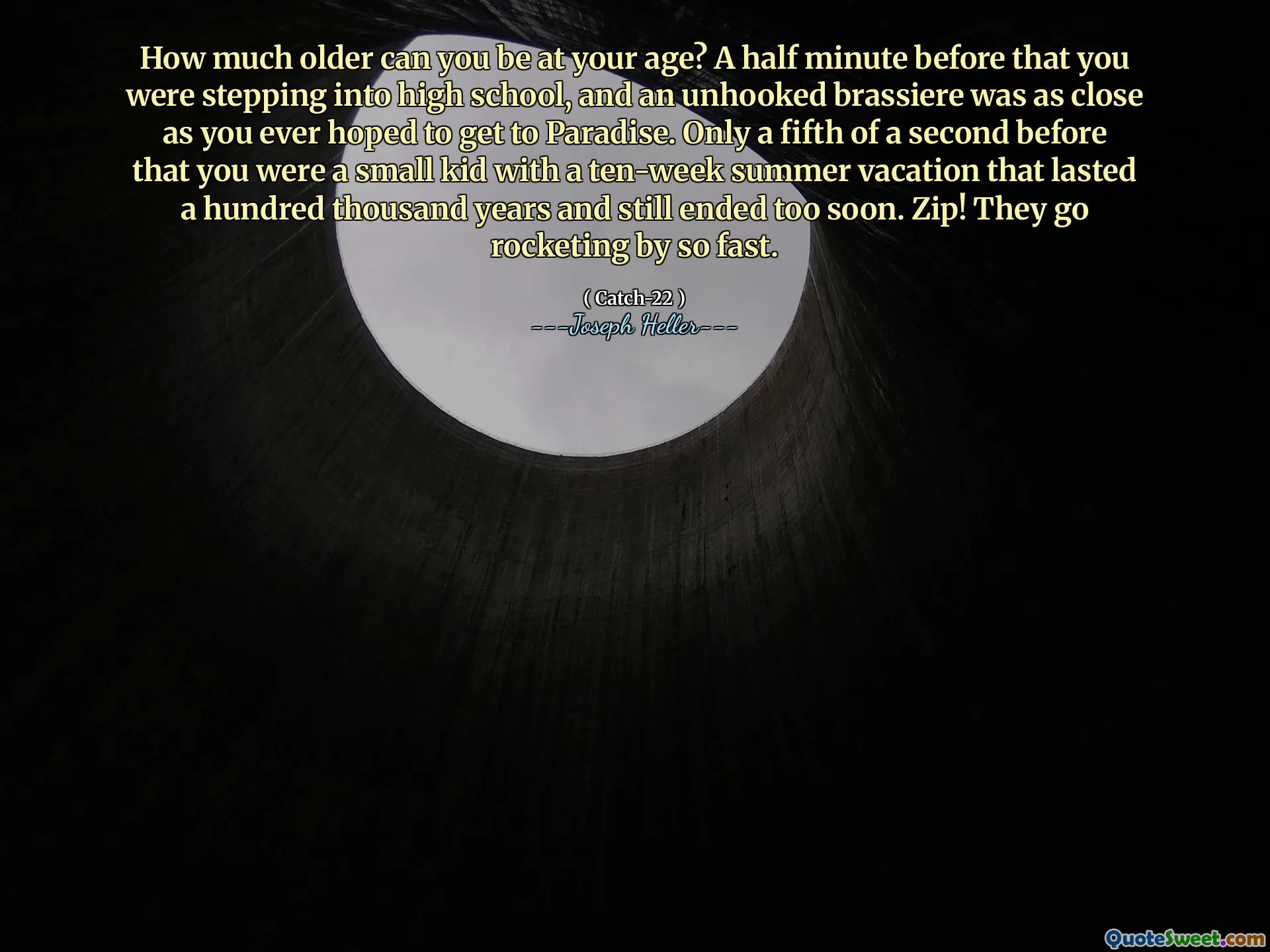 Bạn có thể ở độ tuổi bao nhiêu tuổi? Một nửa phút trước đó bạn đã bước vào trường trung học, và một chiếc Brassiere chưa được đánh giá cao như bạn từng hy vọng sẽ đến Paradise. Chỉ một phần năm của một giây trước đó bạn là một đứa trẻ nhỏ với kỳ nghỉ hè mười tuần kéo dài hàng trăm ngàn năm và vẫn kết thúc quá sớm. Zip! Họ đi rất nhanh.