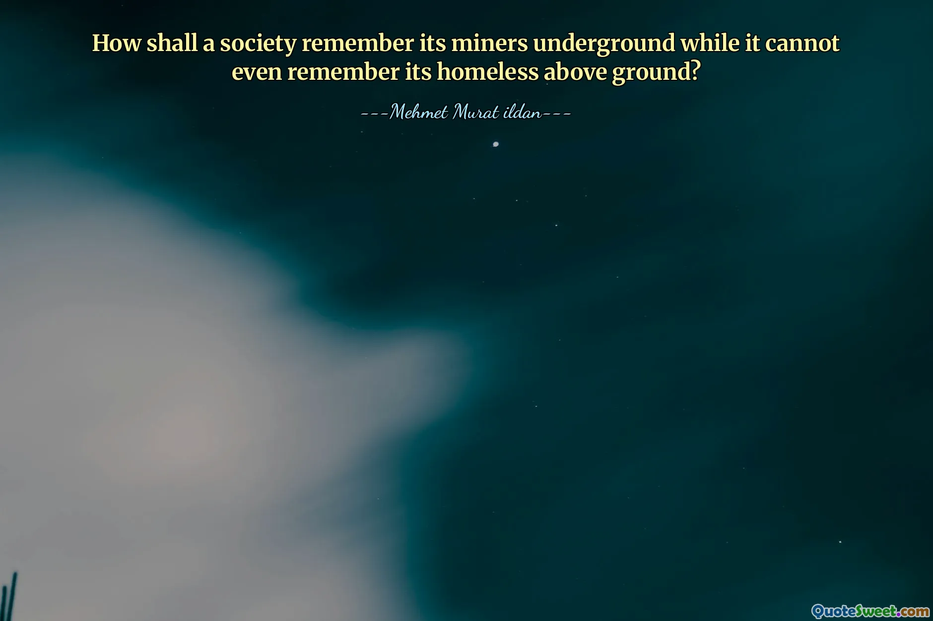 How shall a society remember its miners underground while it cannot even remember its homeless above ground?