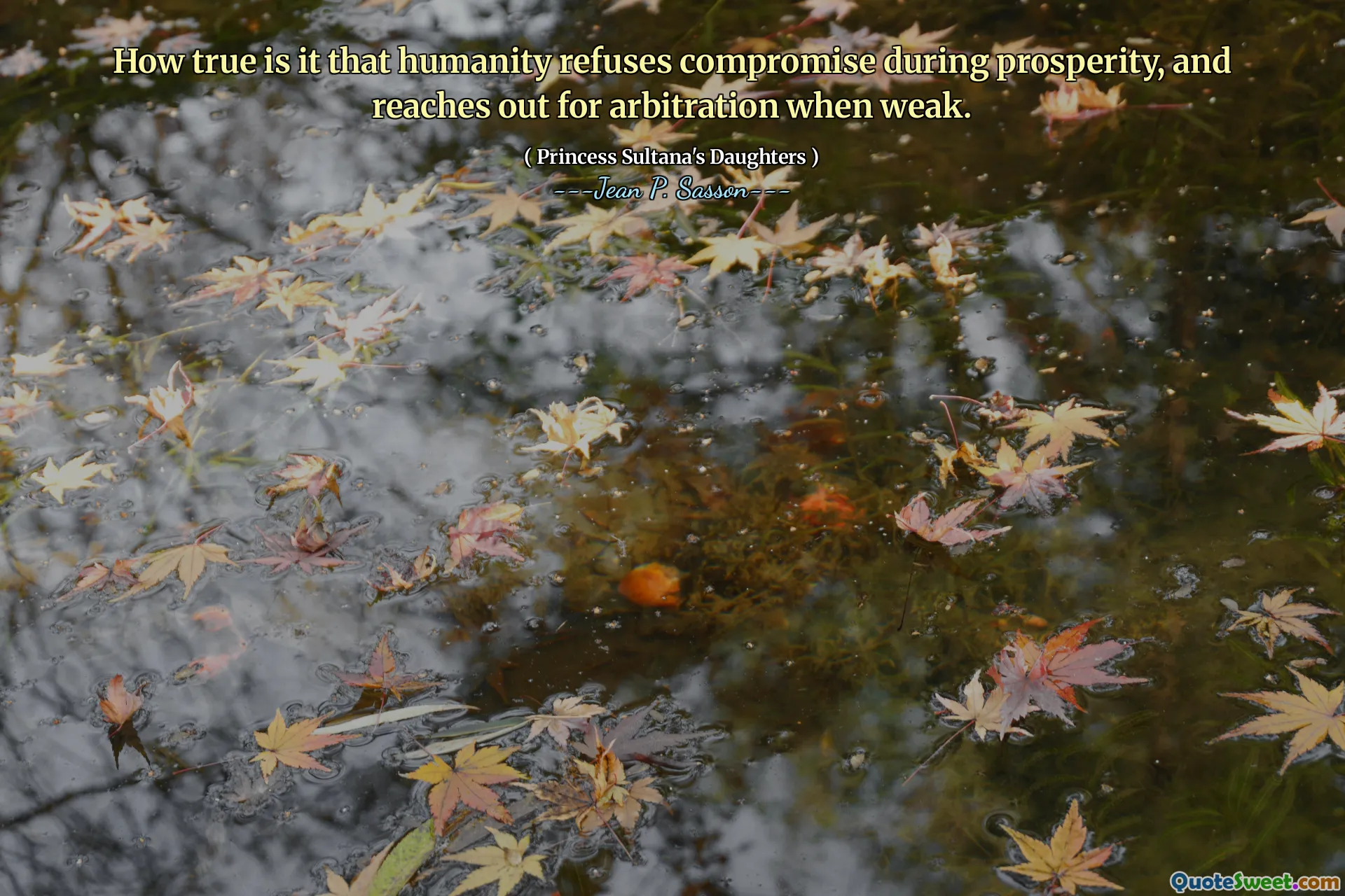 How true is it that humanity refuses compromise during prosperity, and reaches out for arbitration when weak.