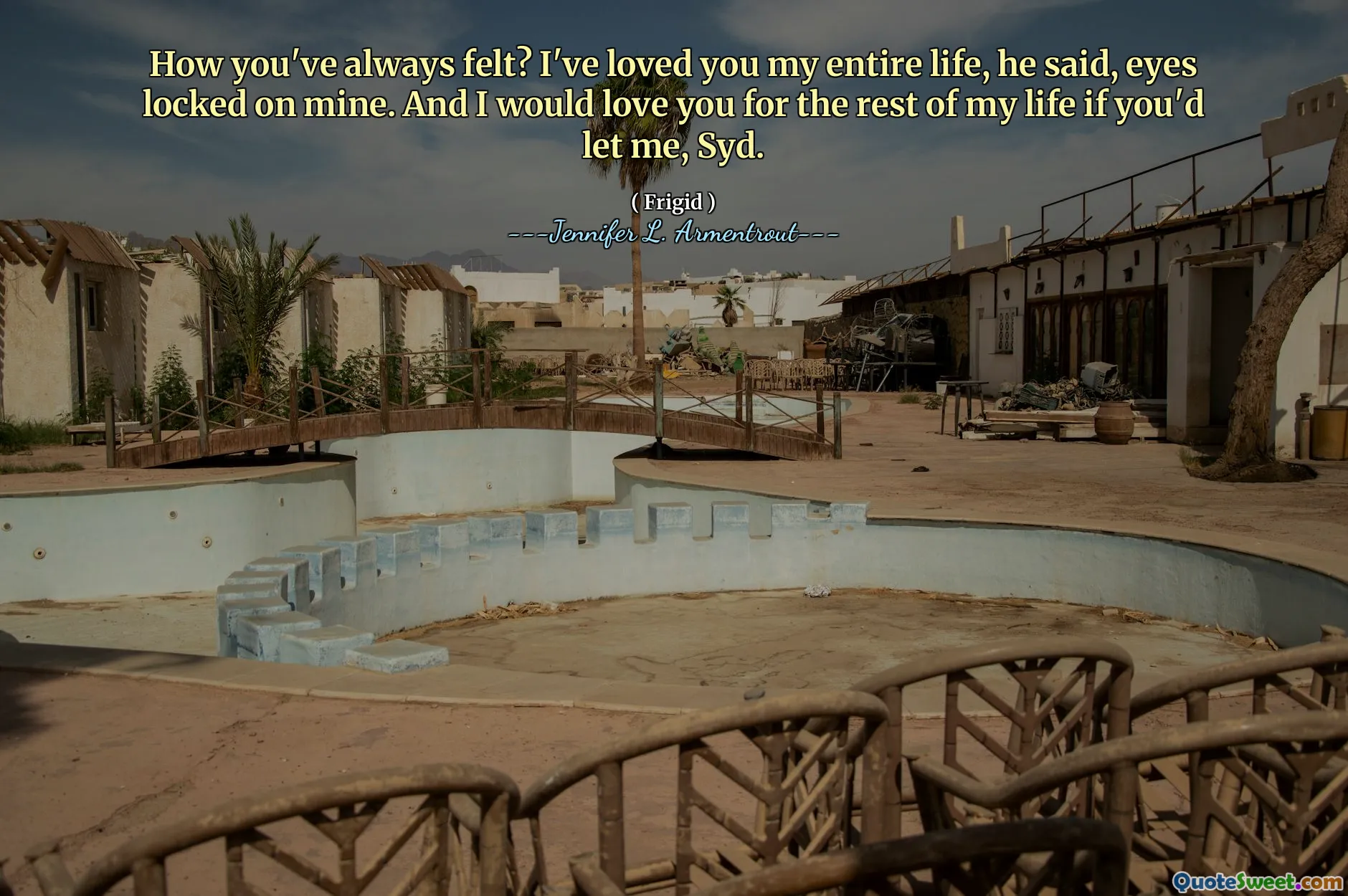 How you've always felt? I've loved you my entire life, he said, eyes locked on mine. And I would love you for the rest of my life if you'd let me, Syd.