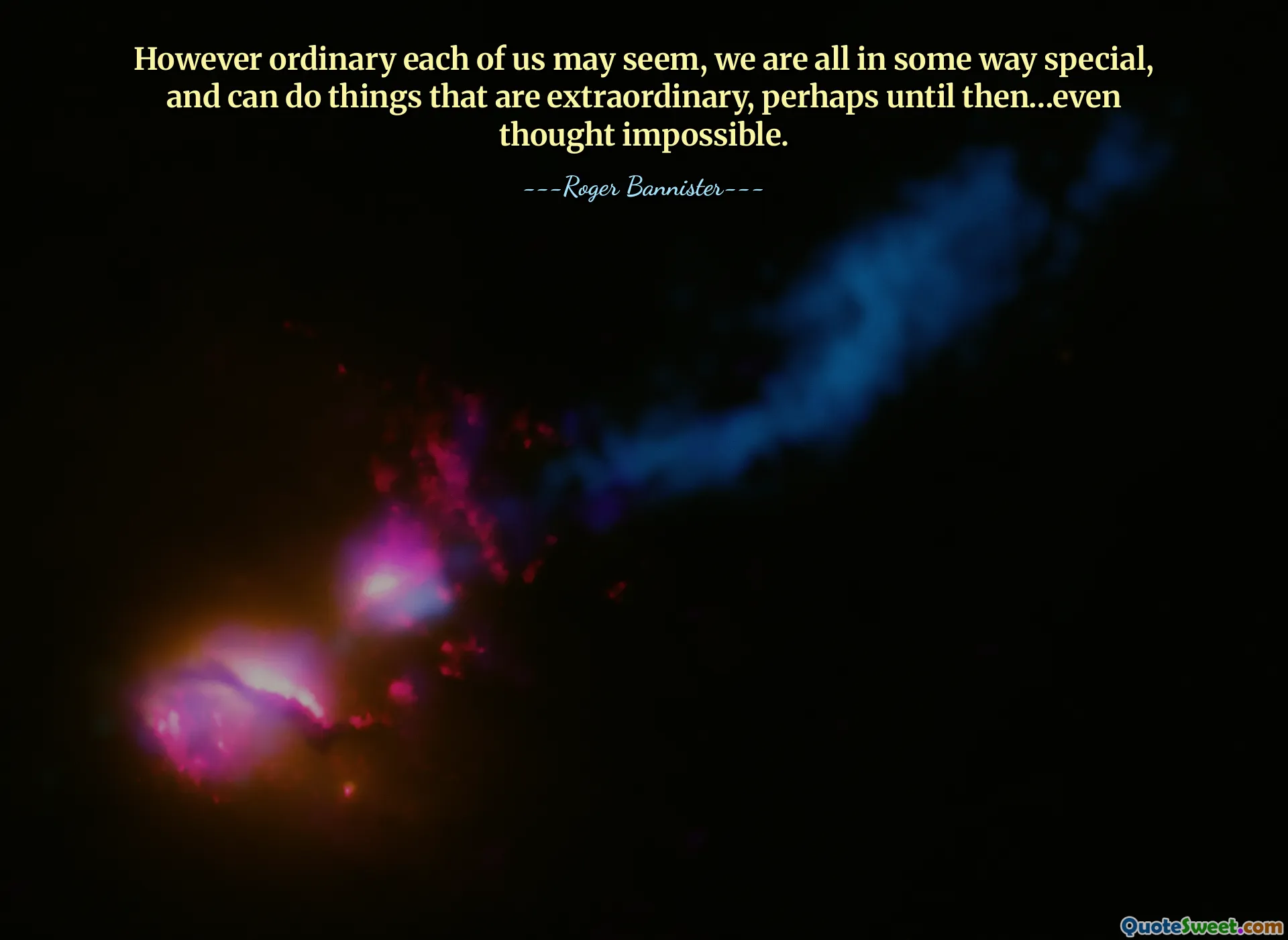 However ordinary each of us may seem, we are all in some way special, and can do things that are extraordinary, perhaps until then…even thought impossible.