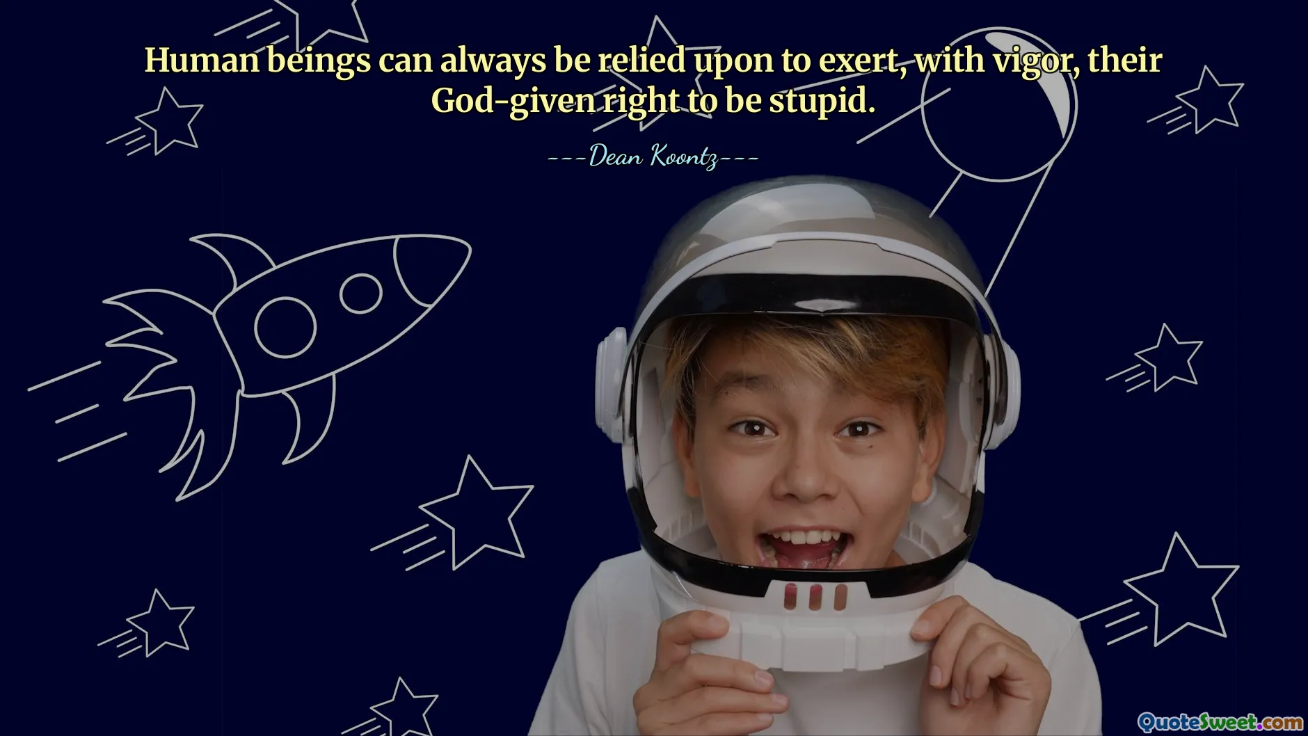 Human beings can always be relied upon to exert, with vigor, their God-given right to be stupid.