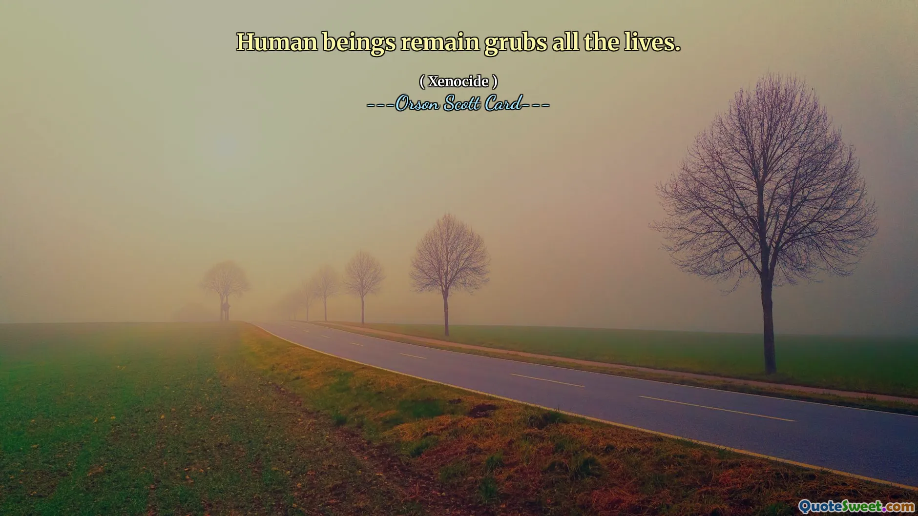 Human beings remain grubs all the lives.