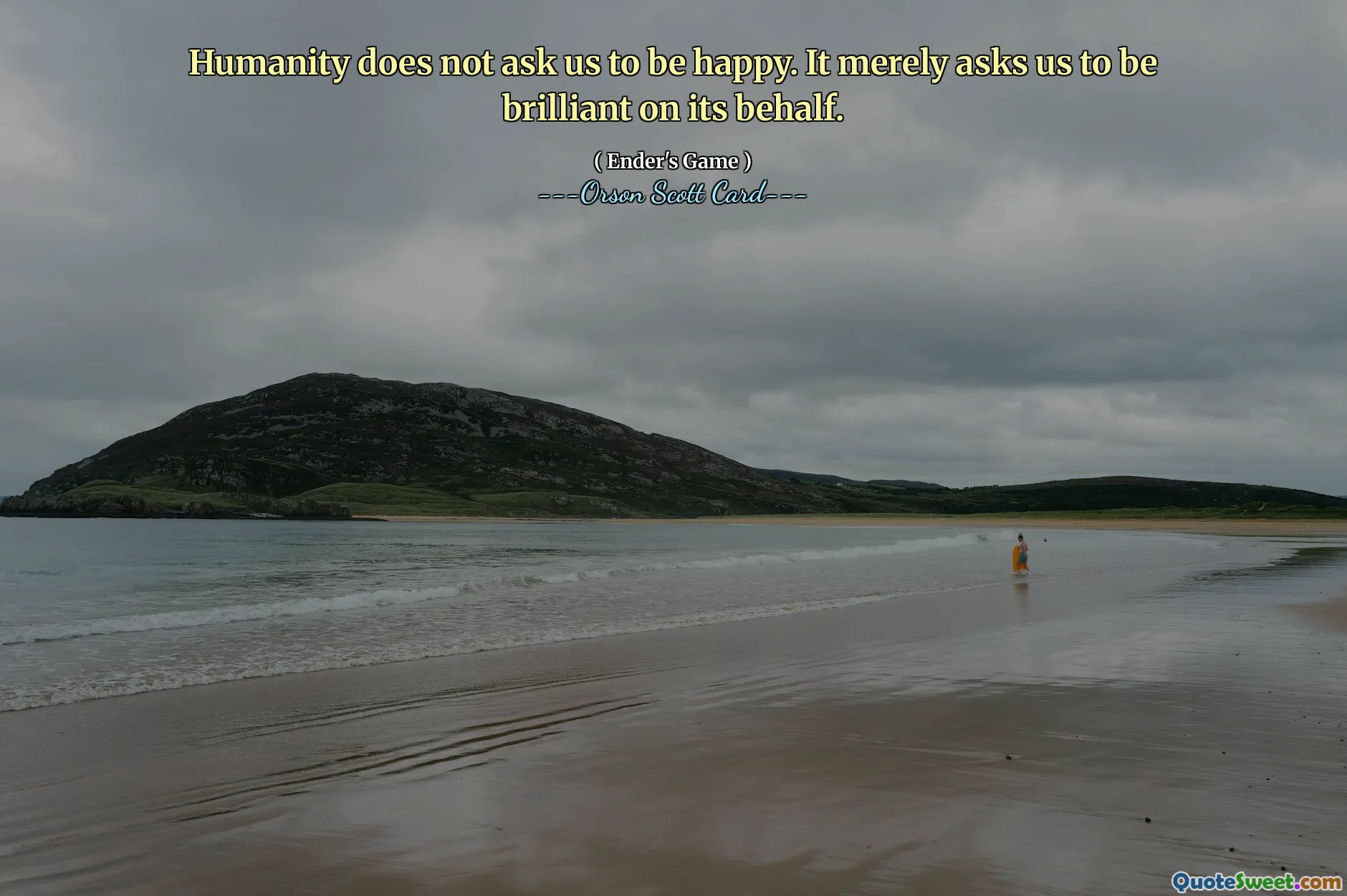 De mensheid vraagt ​​ons niet om gelukkig te zijn. Het vraagt ​​ons alleen maar briljant te zijn in zijn naam.