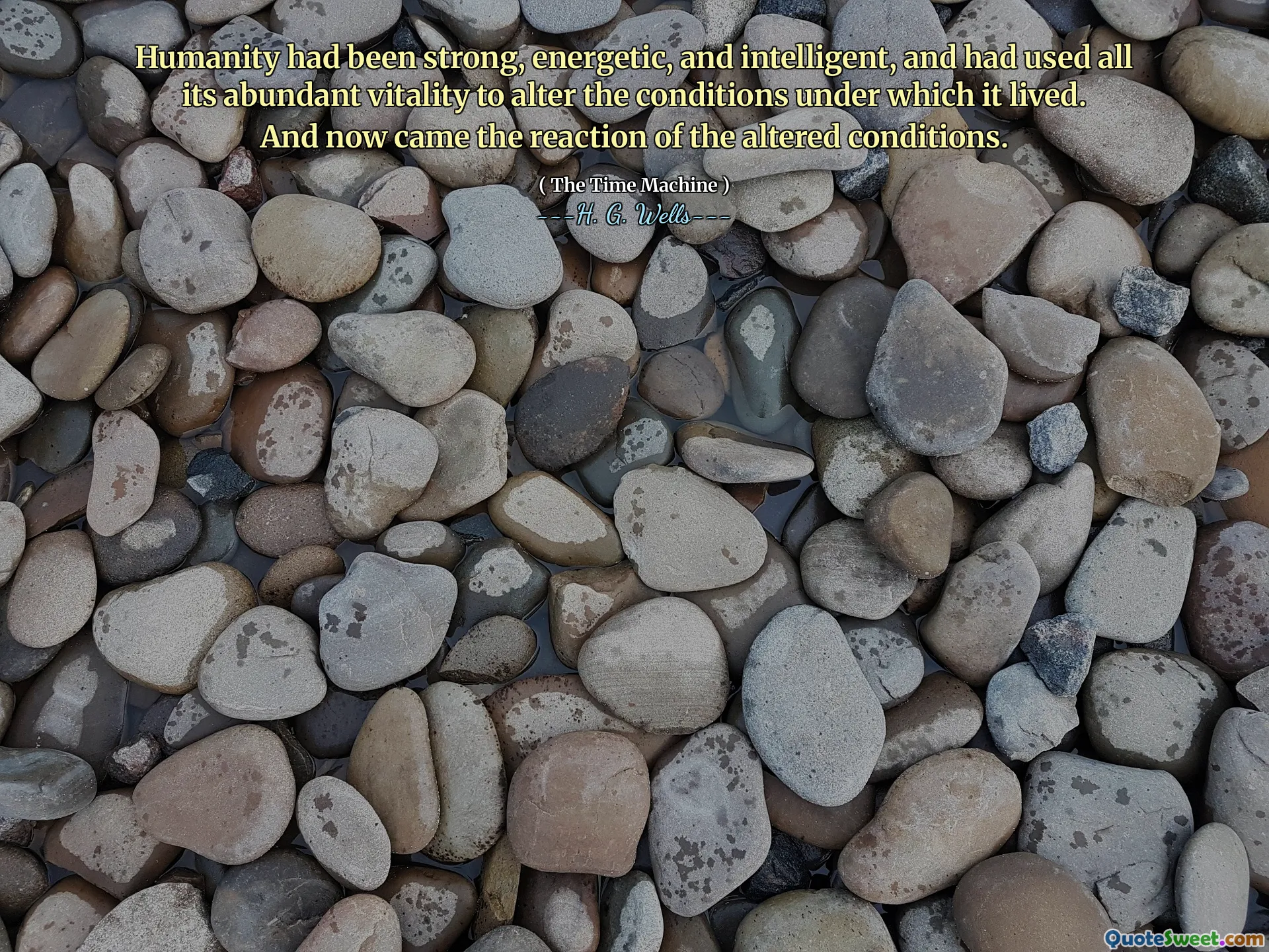 Humanity had been strong, energetic, and intelligent, and had used all its abundant vitality to alter the conditions under which it lived. And now came the reaction of the altered conditions.