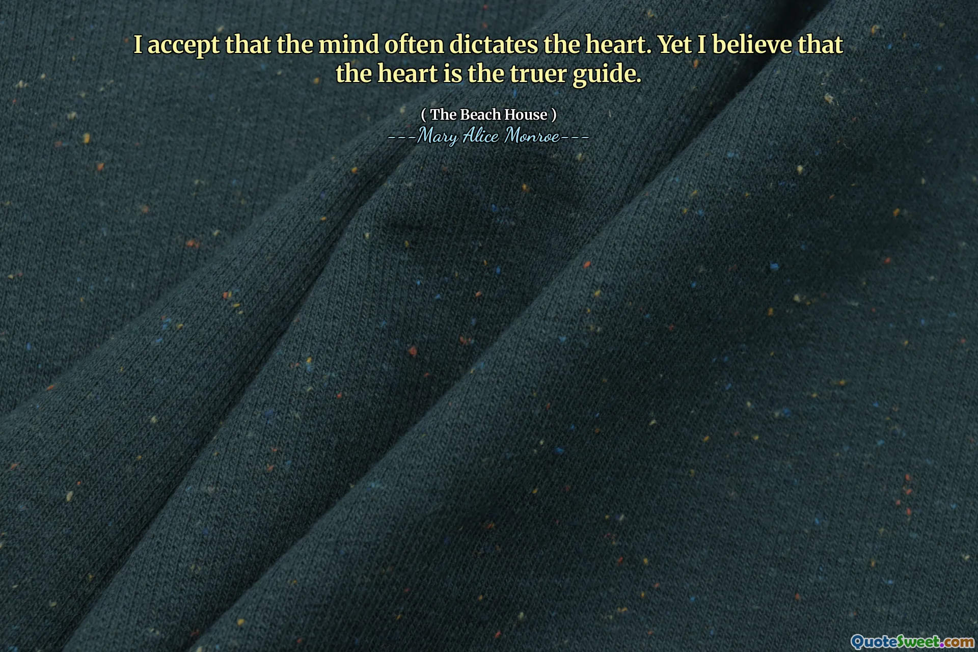Tôi chấp nhận rằng tâm trí thường ra lệnh cho trái tim. Tuy nhiên, tôi tin rằng trái tim là hướng dẫn chân thực.
