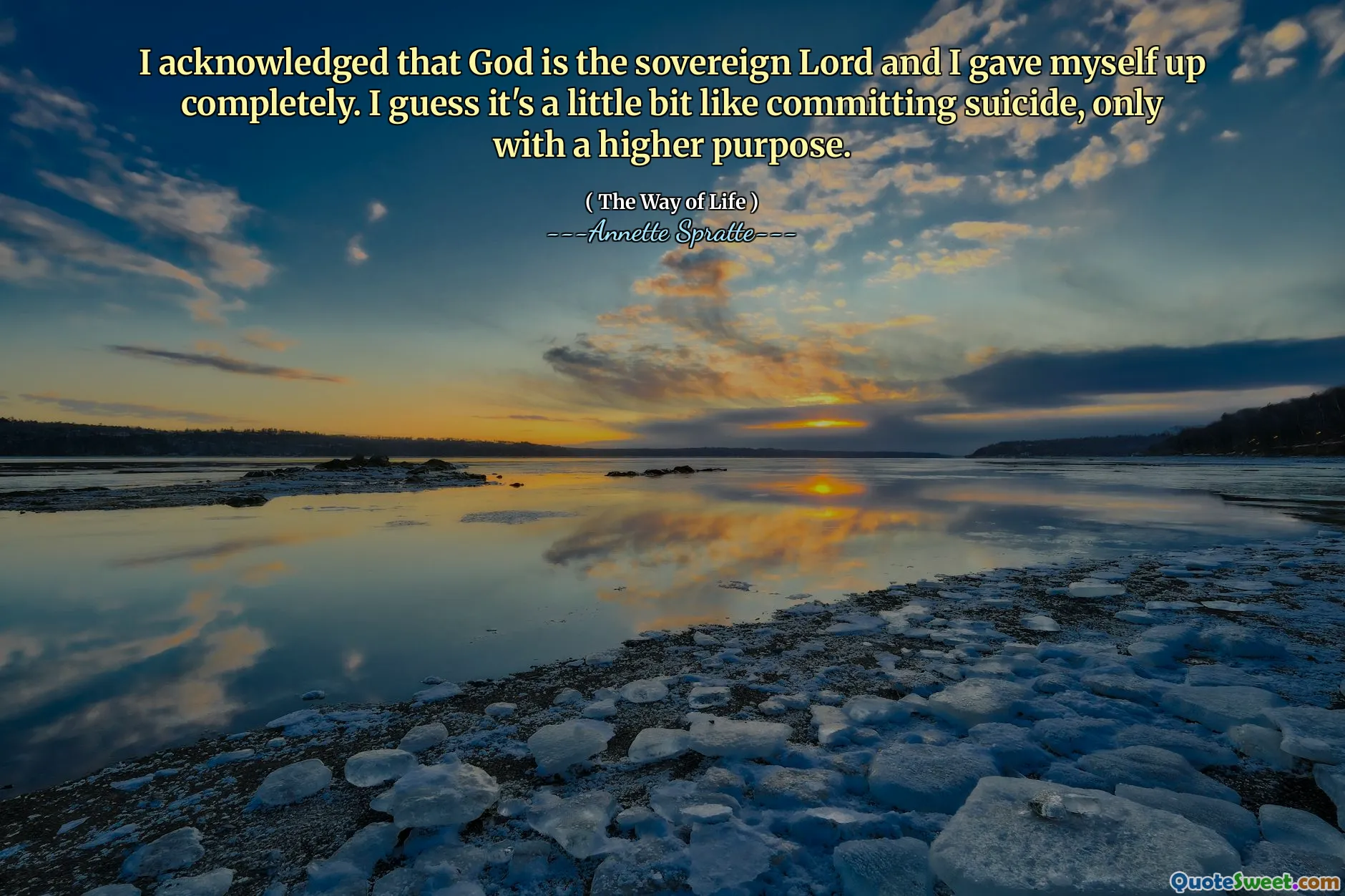 I acknowledged that God is the sovereign Lord and I gave myself up completely. I guess it's a little bit like committing suicide, only with a higher purpose.