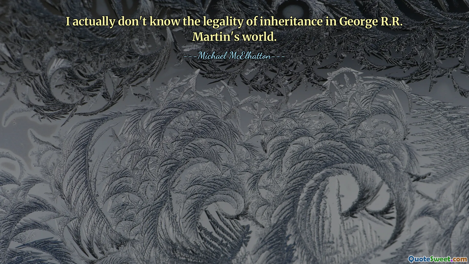 मैं वास्तव में जॉर्ज आर.आर. मार्टिन की दुनिया में विरासत की वैधता को नहीं जानता।