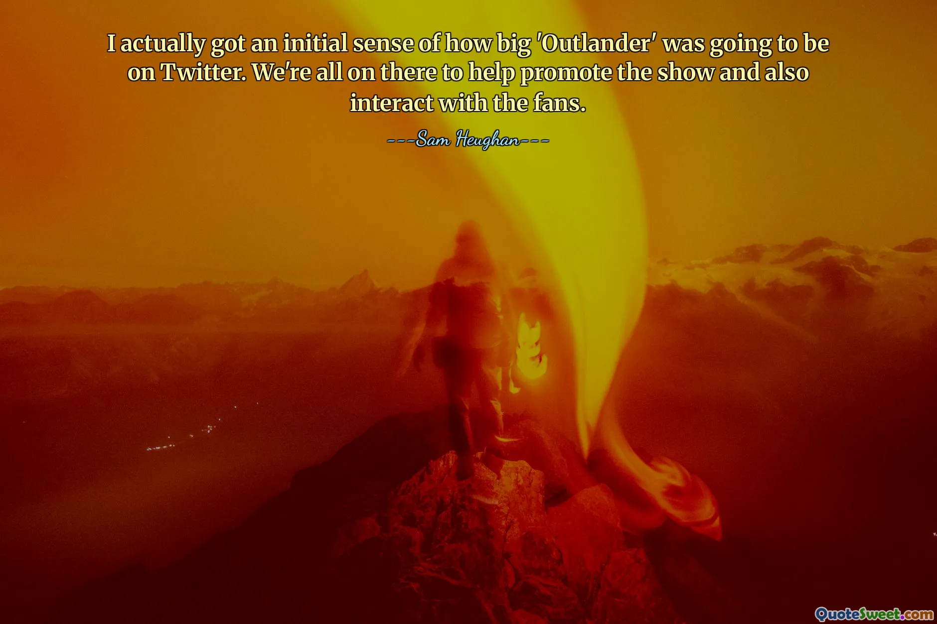 მე რეალურად მივიღე თავდაპირველი გრძნობა, თუ რამდენად დიდი იქნებოდა "Outlander" Twitter-ზე. ჩვენ ყველანი იქ ვართ, რათა დავეხმაროთ შოუს პოპულარიზაციას და ასევე ვიურთიერთოთ გულშემატკივრებთან.