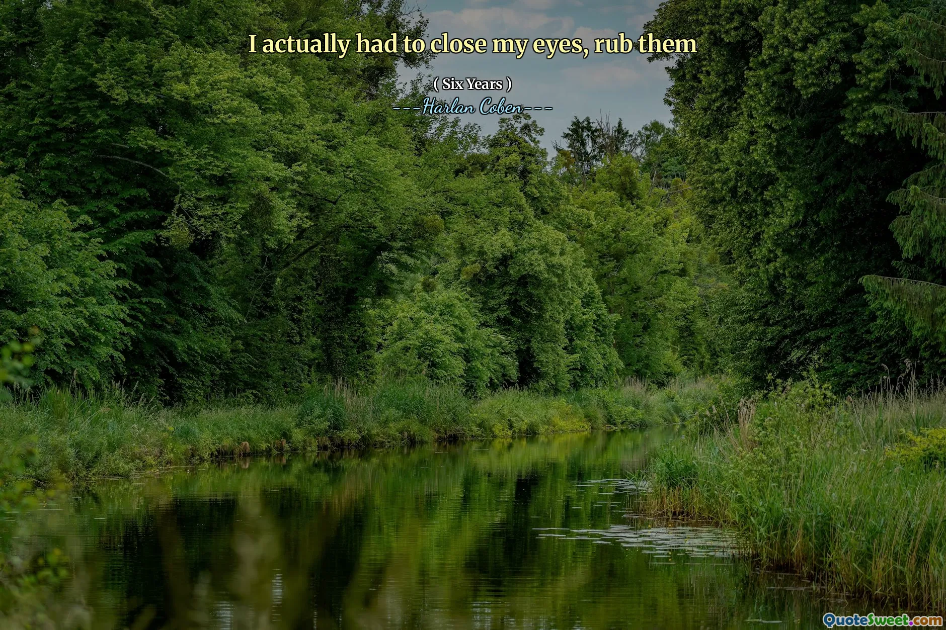 I actually had to close my eyes, rub them