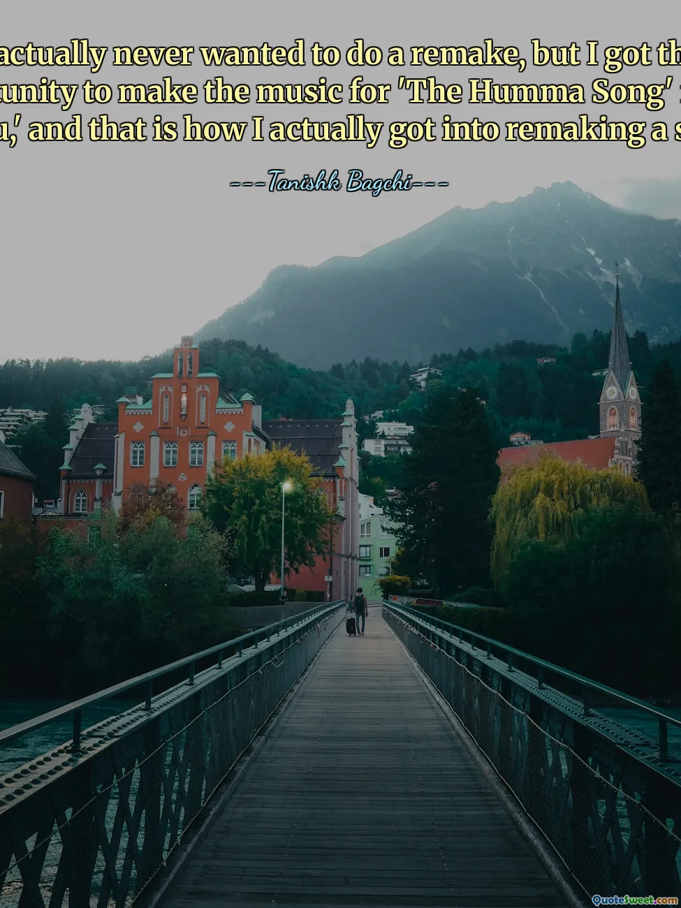 I actually never wanted to do a remake, but I got the opportunity to make the music for 'The Humma Song' for 'Ok Jaanu,' and that is how I actually got into remaking a song.