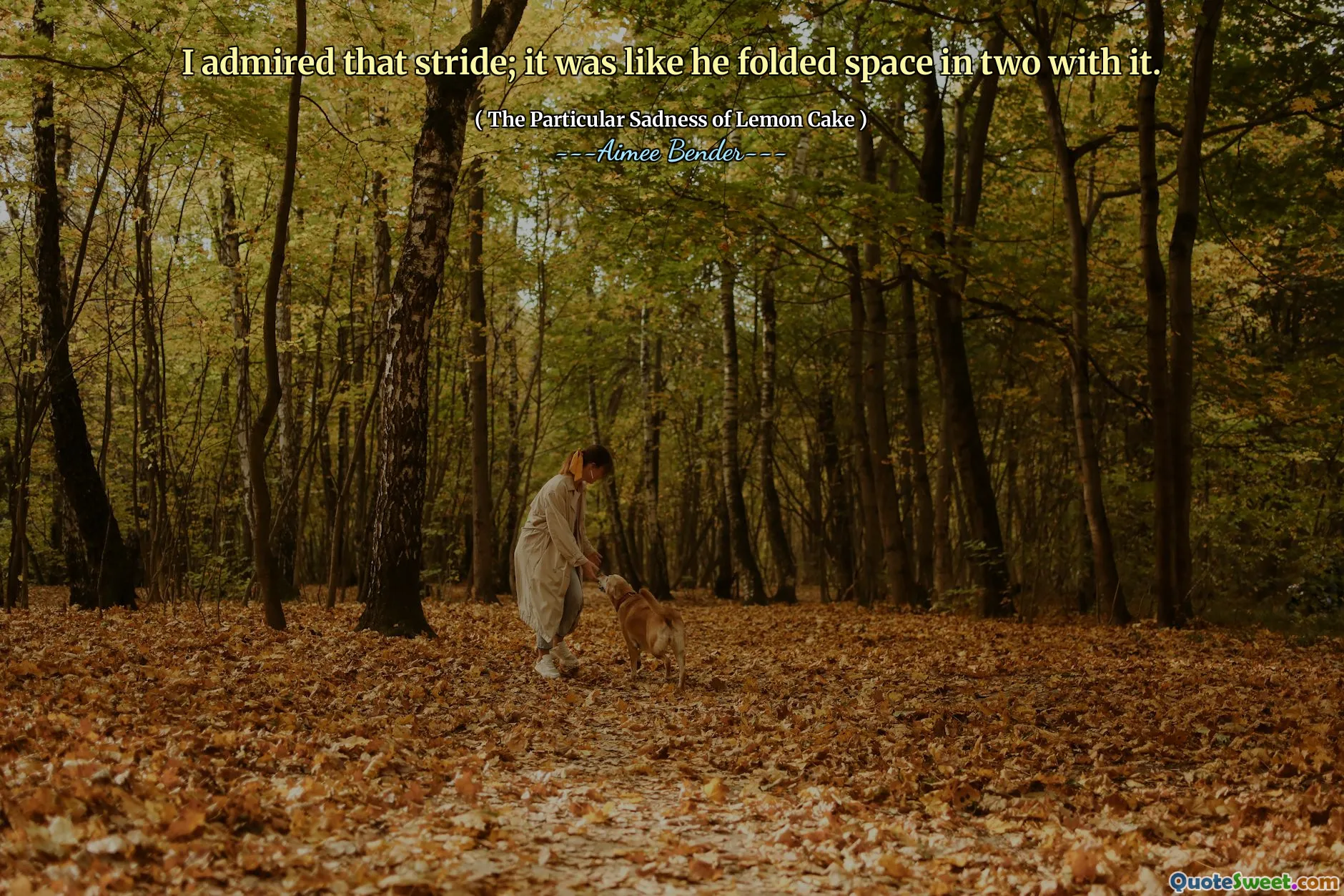 I admired that stride; it was like he folded space in two with it.