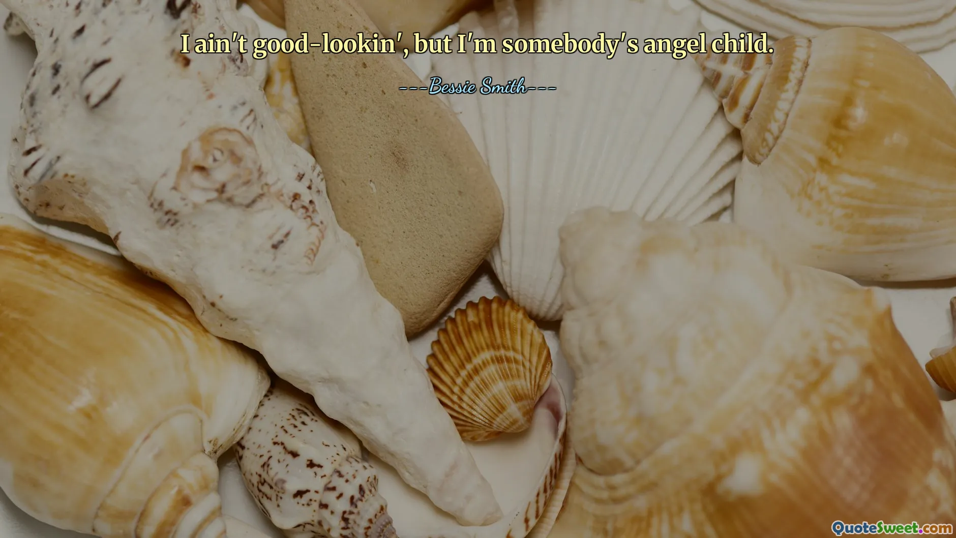 I ain't good-lookin', but I'm somebody's angel child.