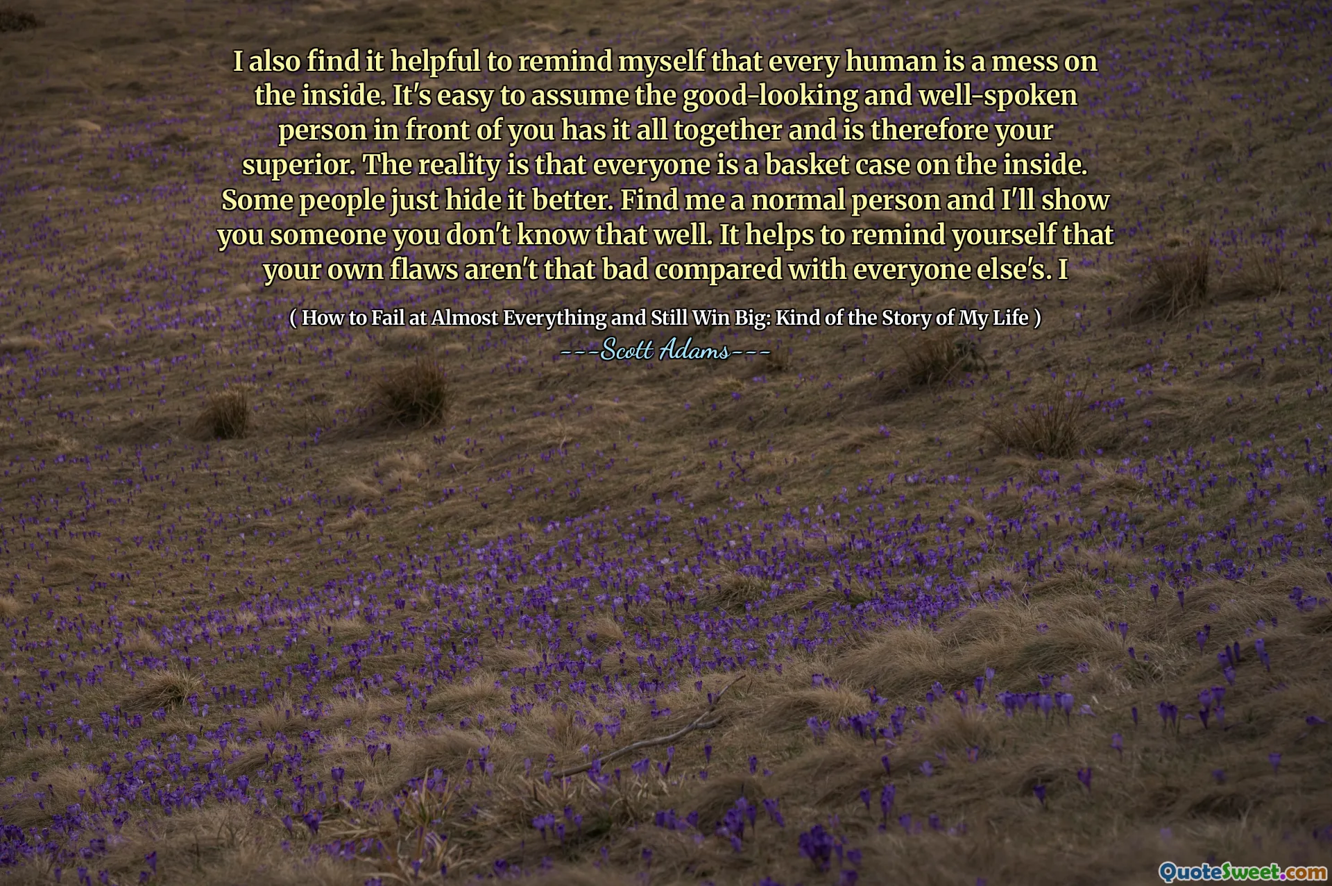 I also find it helpful to remind myself that every human is a mess on the inside. It's easy to assume the good-looking and well-spoken person in front of you has it all together and is therefore your superior. The reality is that everyone is a basket case on the inside. Some people just hide it better. Find me a normal person and I'll show you someone you don't know that well. It helps to remind yourself that your own flaws aren't that bad compared with everyone else's. I