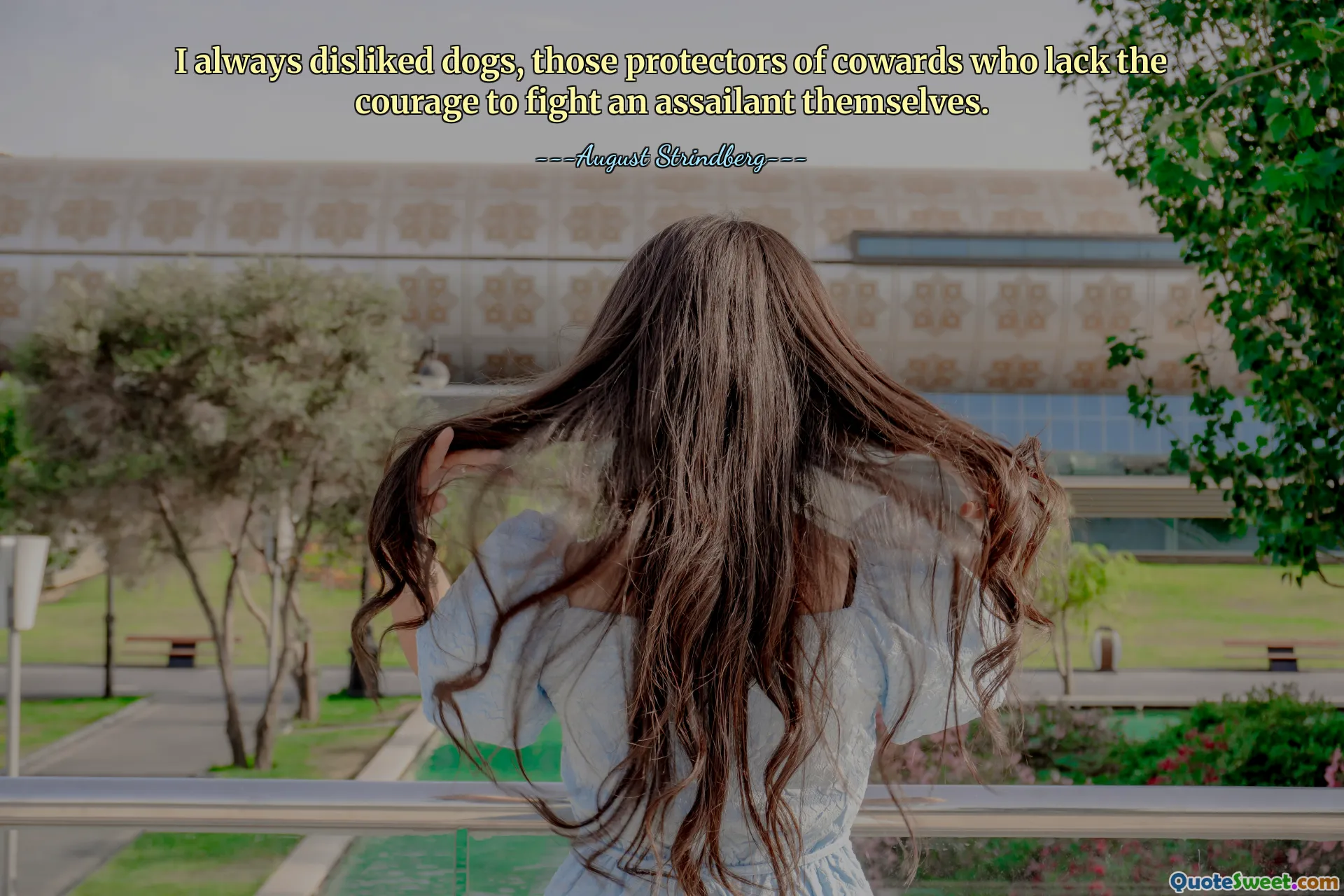 I always disliked dogs, those protectors of cowards who lack the courage to fight an assailant themselves.