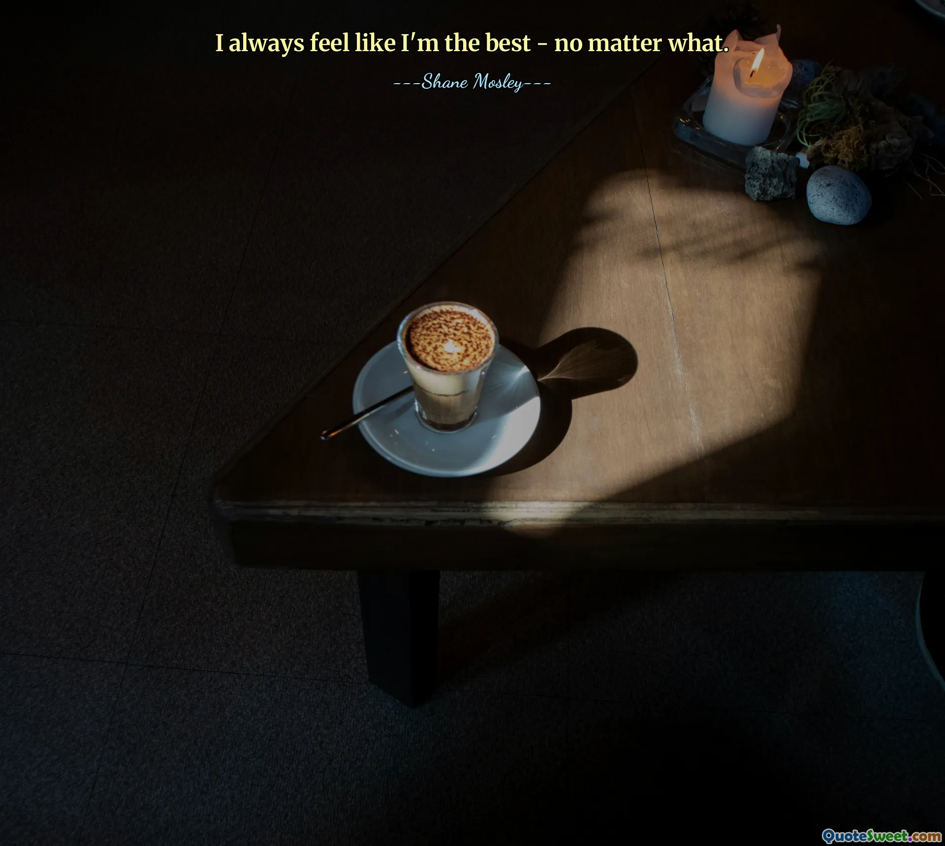 Tôi luôn cảm thấy mình là người giỏi nhất - dù thế nào đi chăng nữa.