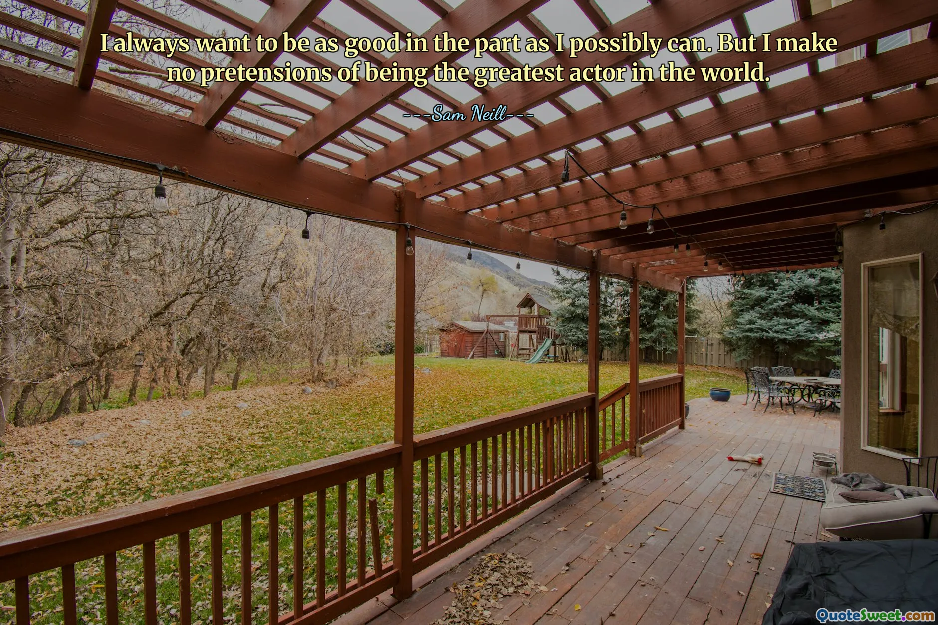 Jag vill alltid vara så bra i rollen som jag bara kan. Men jag gör inga anspråk på att vara den största skådespelaren i världen.