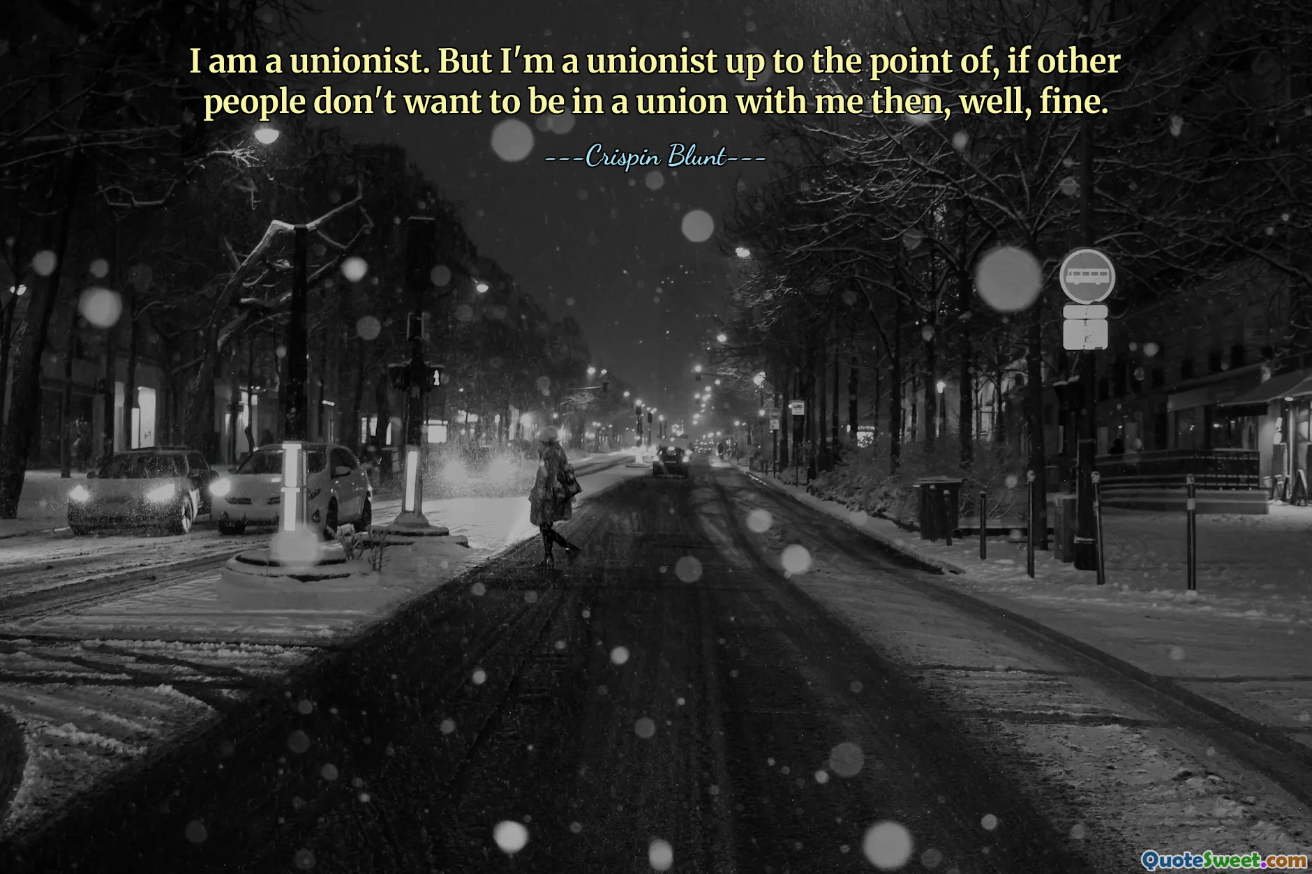 I am a unionist. But I'm a unionist up to the point of, if other people don't want to be in a union with me then, well, fine.